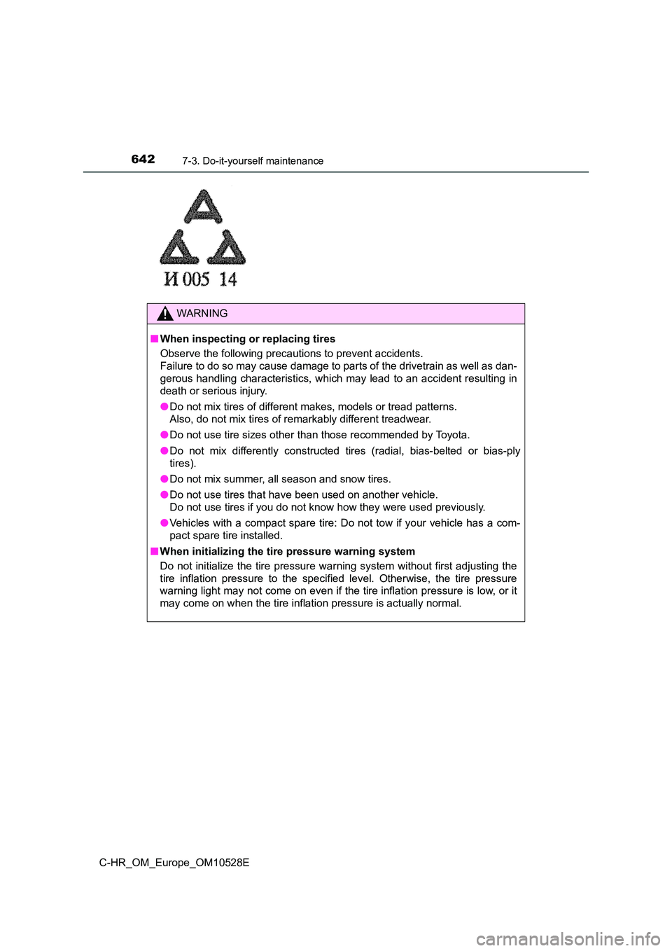 TOYOTA C-HR 2016 Owners Manual 6427-3. Do-it-yourself maintenance
C-HR_OM_Europe_OM10528E
WARNING
■When inspecting or replacing tires
Observe the following precautions to prevent accidents.
Failure to do so may cause damage to TOYOTA C-HR 2016 Owners Manual 6427-3. Do-it-yourself maintenance
C-HR_OM_Europe_OM10528E
WARNING
■When inspecting or replacing tires
Observe the following precautions to prevent accidents.
Failure to do so may cause damage to