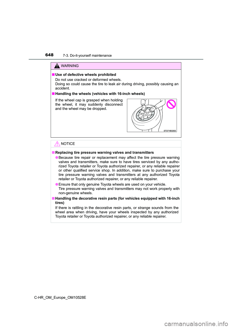 TOYOTA C-HR 2016 Owners Manual 6487-3. Do-it-yourself maintenance
C-HR_OM_Europe_OM10528E
WARNING
■Use of defective wheels prohibited
Do not use cracked or deformed wheels.
Doing so could cause the tire to leak air during driv TOYOTA C-HR 2016 Owners Manual 6487-3. Do-it-yourself maintenance
C-HR_OM_Europe_OM10528E
WARNING
■Use of defective wheels prohibited
Do not use cracked or deformed wheels.
Doing so could cause the tire to leak air during driv