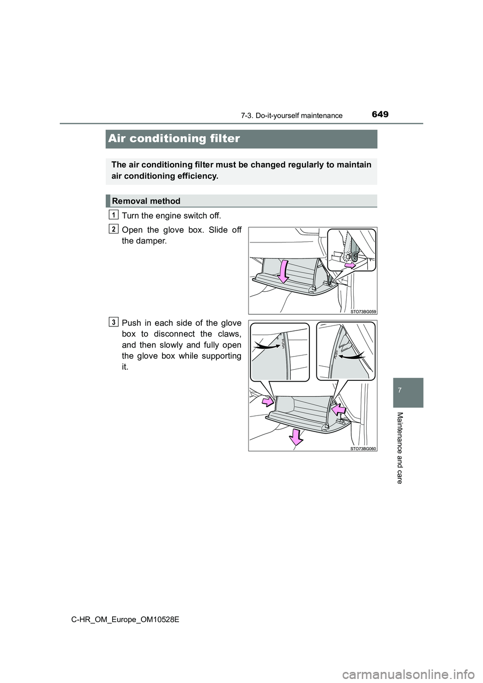 TOYOTA C-HR 2016 Owners Manual 6497-3. Do-it-yourself maintenance
7
Maintenance and care
C-HR_OM_Europe_OM10528E
Air conditioning filter
Turn the engine switch off.
Open the glove box. Slide off
the damper.
Push in each side of TOYOTA C-HR 2016 Owners Manual 6497-3. Do-it-yourself maintenance
7
Maintenance and care
C-HR_OM_Europe_OM10528E
Air conditioning filter
Turn the engine switch off.
Open the glove box. Slide off
the damper.
Push in each side of