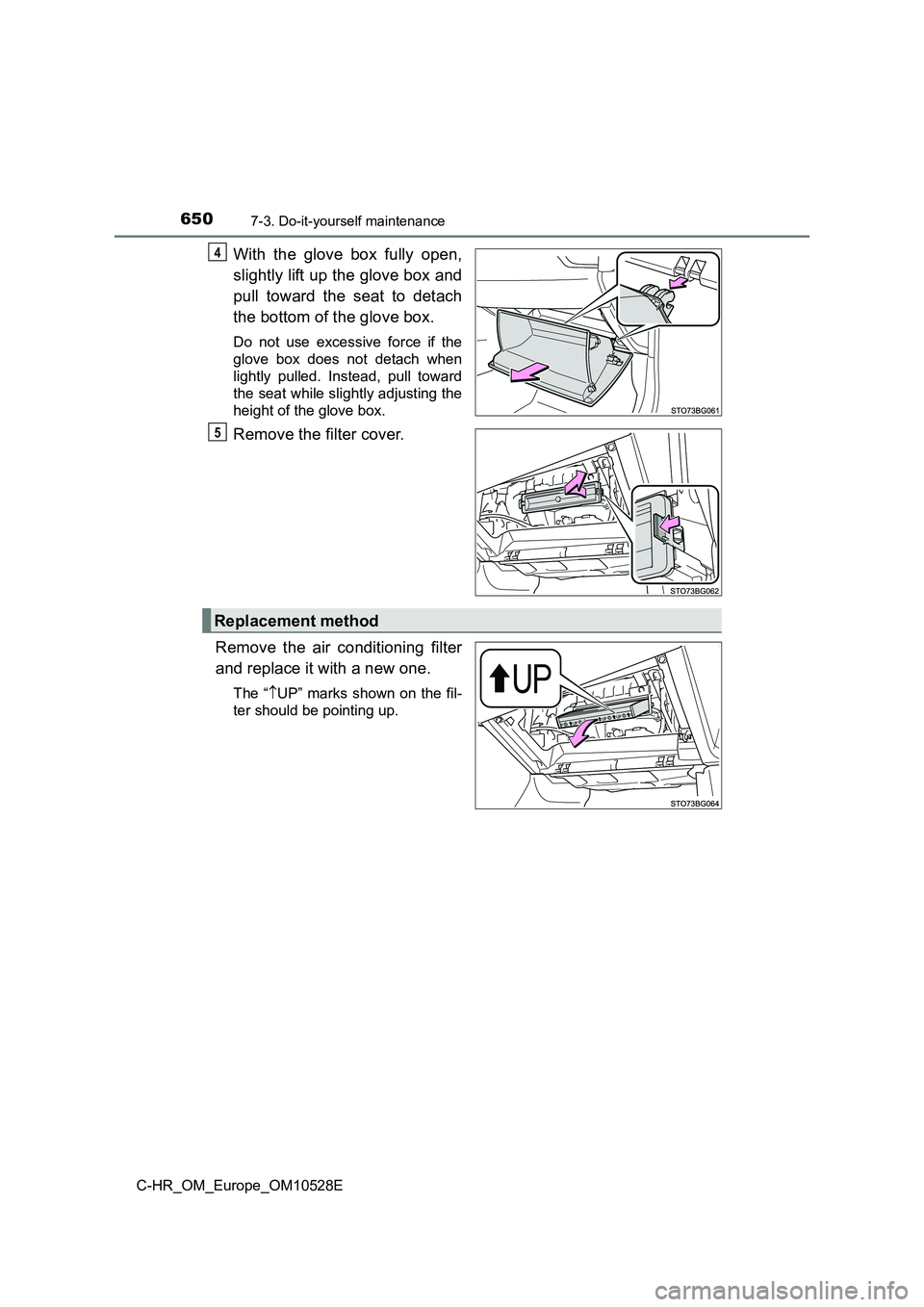 TOYOTA C-HR 2016 Owners Manual 6507-3. Do-it-yourself maintenance
C-HR_OM_Europe_OM10528E
With the glove box fully open,
slightly lift up the glove box and
pull toward the seat to detach
the bottom of the glove box.
Do not use e TOYOTA C-HR 2016 Owners Manual 6507-3. Do-it-yourself maintenance
C-HR_OM_Europe_OM10528E
With the glove box fully open,
slightly lift up the glove box and
pull toward the seat to detach
the bottom of the glove box.
Do not use e
