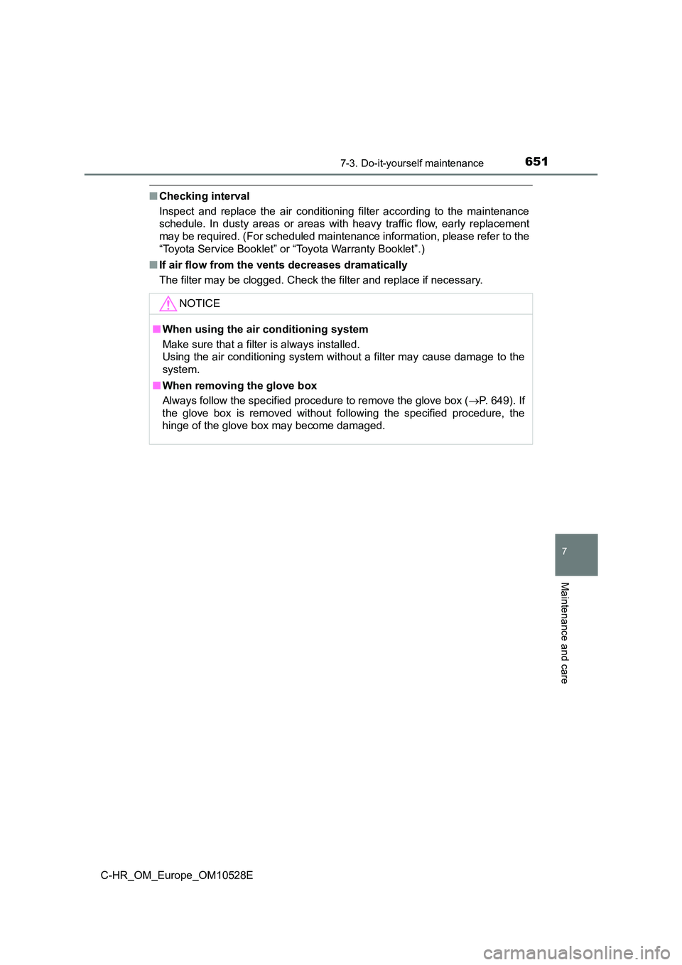 TOYOTA C-HR 2016  Owners Manual 6517-3. Do-it-yourself maintenance
7
Maintenance and care
C-HR_OM_Europe_OM10528E
■Checking interval 
Inspect and replace the air conditioning filter according to the maintenance 
schedule. In dusty