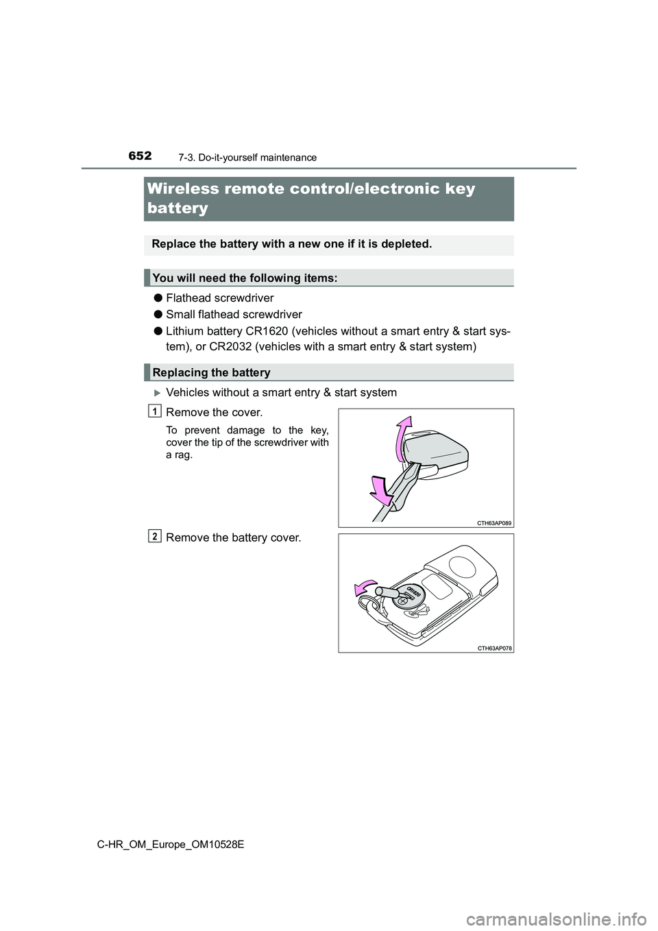 TOYOTA C-HR 2016  Owners Manual 6527-3. Do-it-yourself maintenance
C-HR_OM_Europe_OM10528E
Wireless remote control/electronic key  
battery
● Flathead screwdriver 
● Small flathead screwdriver 
● Lithium battery CR1620 (vehicl
