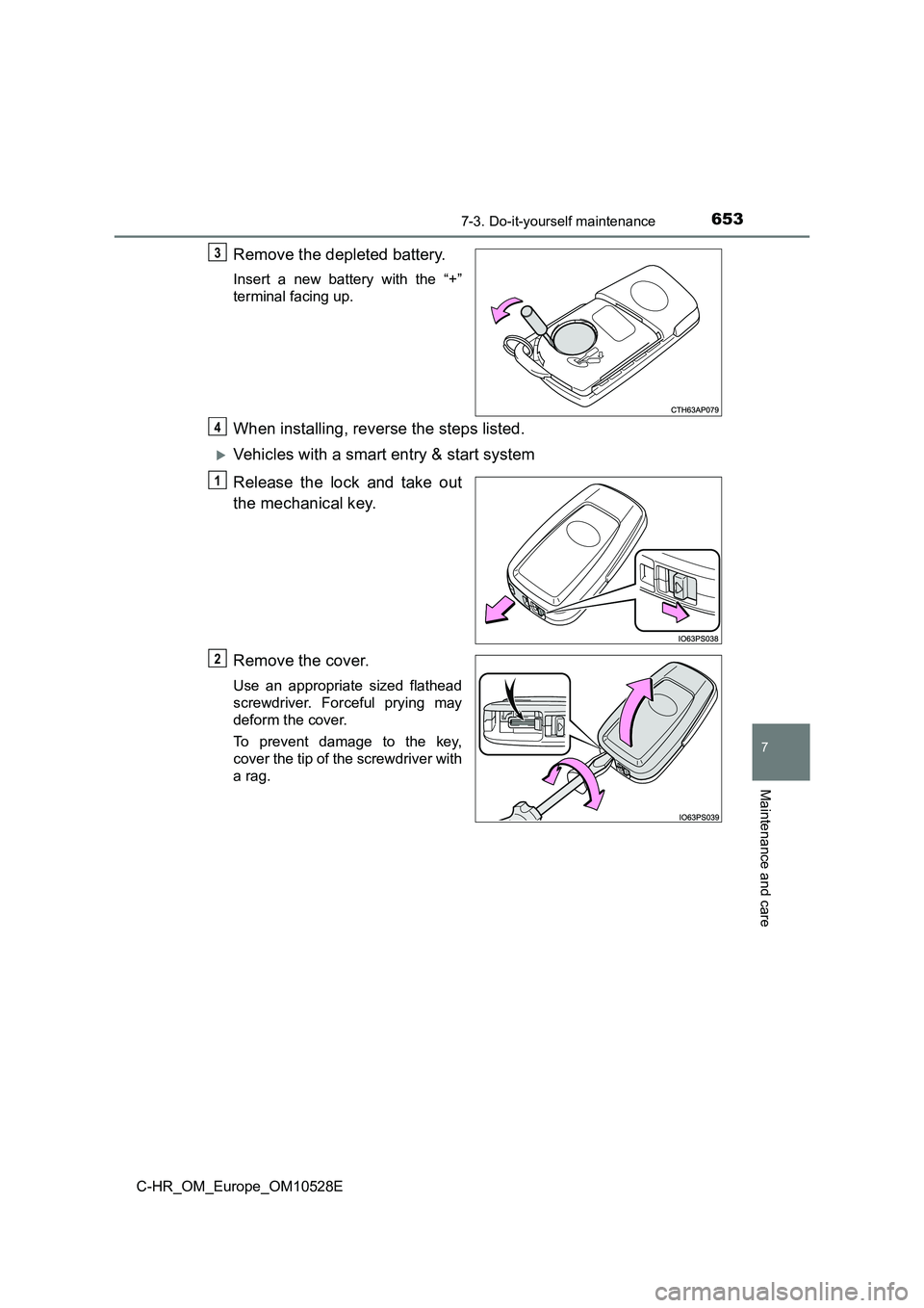 TOYOTA C-HR 2016  Owners Manual 6537-3. Do-it-yourself maintenance
7
Maintenance and care
C-HR_OM_Europe_OM10528E
Remove the depleted battery.
Insert a new battery with the “+” 
terminal facing up.
When installing, reverse the s