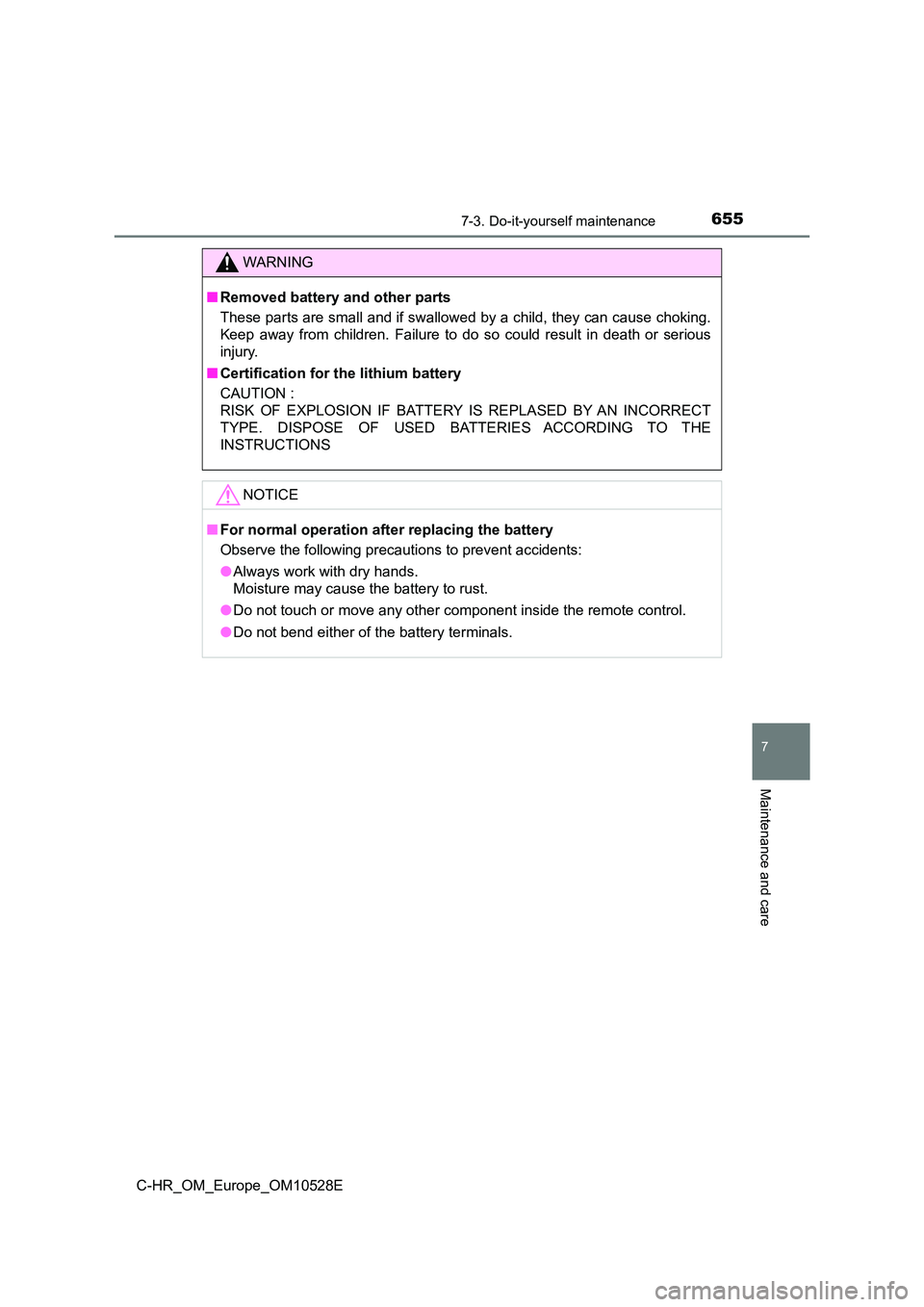 TOYOTA C-HR 2016  Owners Manual 6557-3. Do-it-yourself maintenance
7
Maintenance and care
C-HR_OM_Europe_OM10528E
WARNING
■Removed battery and other parts 
These parts are small and if swallowed by a child, they can cause choking.