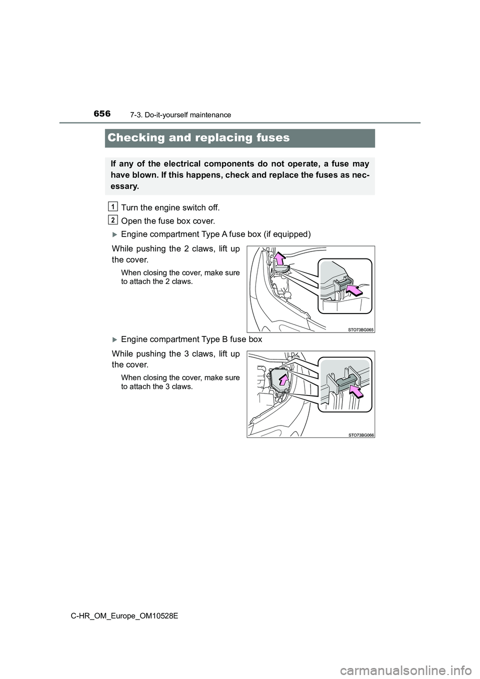 TOYOTA C-HR 2016 Owners Guide 6567-3. Do-it-yourself maintenance
C-HR_OM_Europe_OM10528E
Checking and replacing fuses
Turn the engine switch off. 
Open the fuse box cover. 
Engine compartment Type A fuse box (if equipped) 
Whil