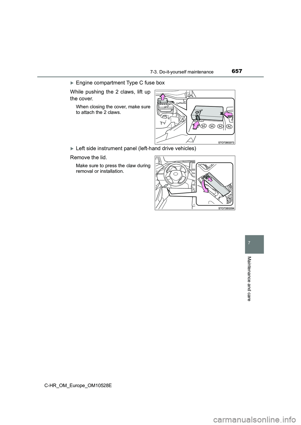 TOYOTA C-HR 2016  Owners Manual 6577-3. Do-it-yourself maintenance
7
Maintenance and care
C-HR_OM_Europe_OM10528E
Engine compartment Type C fuse box 
While pushing the 2 claws, lift up 
the cover.
When closing the cover, make sur
