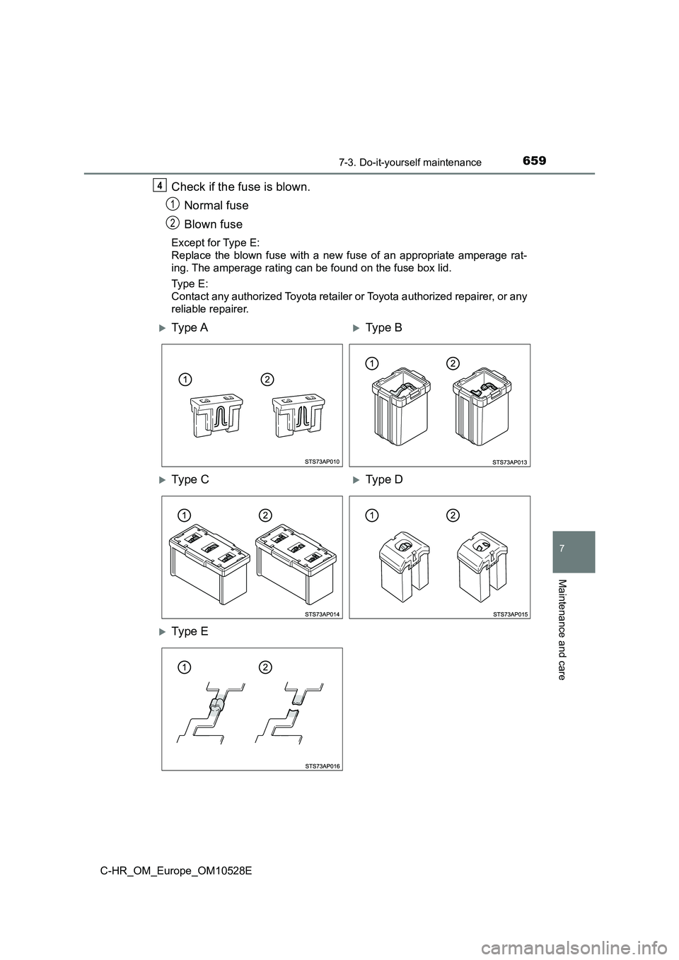 TOYOTA C-HR 2016  Owners Manual 6597-3. Do-it-yourself maintenance
7
Maintenance and care
C-HR_OM_Europe_OM10528E
Check if the fuse is blown. 
Normal fuse 
Blown fuse
Except for Type E: 
Replace the blown fuse with a new fuse of an 