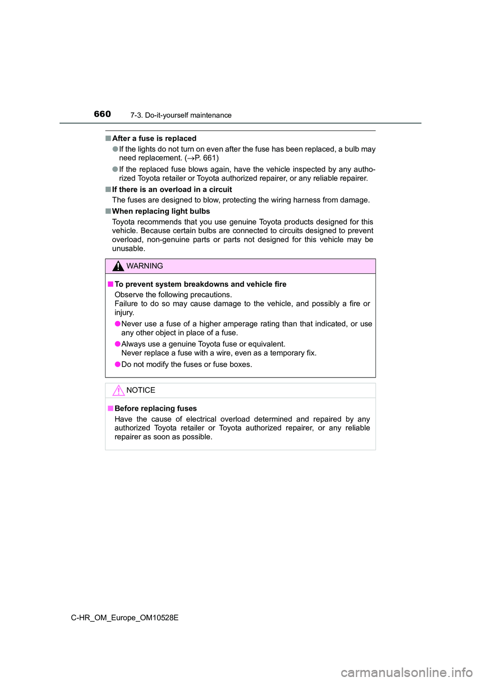 TOYOTA C-HR 2016 Owners Manual 6607-3. Do-it-yourself maintenance
C-HR_OM_Europe_OM10528E
■After a fuse is replaced
● If the lights do not turn on even after the fuse has been replaced, a bulb may
need replacement. ( P. 66 TOYOTA C-HR 2016 Owners Manual 6607-3. Do-it-yourself maintenance
C-HR_OM_Europe_OM10528E
■After a fuse is replaced
● If the lights do not turn on even after the fuse has been replaced, a bulb may
need replacement. ( P. 66