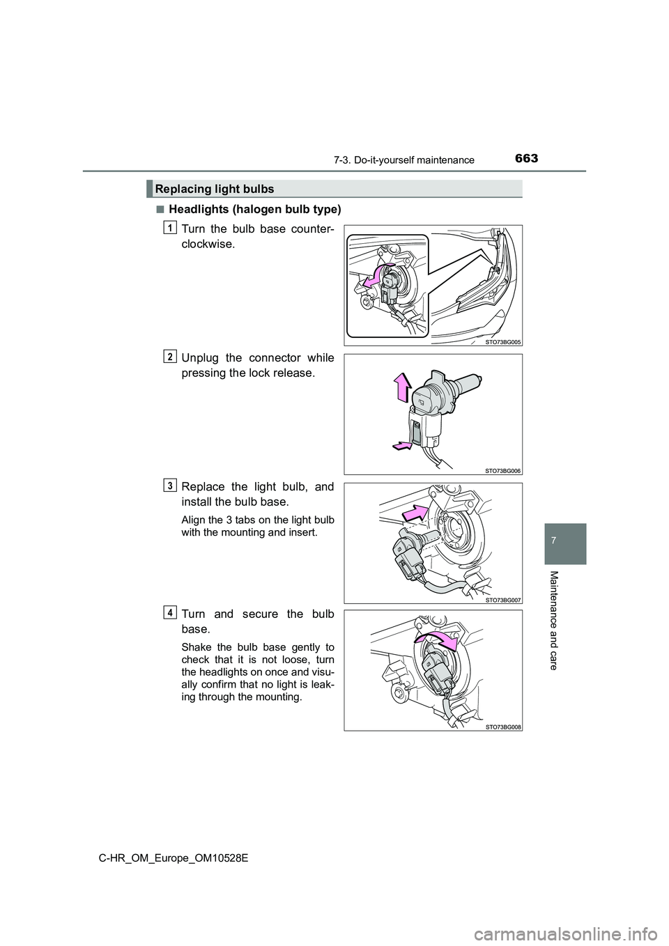TOYOTA C-HR 2016  Owners Manual 6637-3. Do-it-yourself maintenance
7
Maintenance and care
C-HR_OM_Europe_OM10528E 
■Headlights (halogen bulb type) 
Turn the bulb base counter- 
clockwise. 
Unplug the connector while 
pressing the 