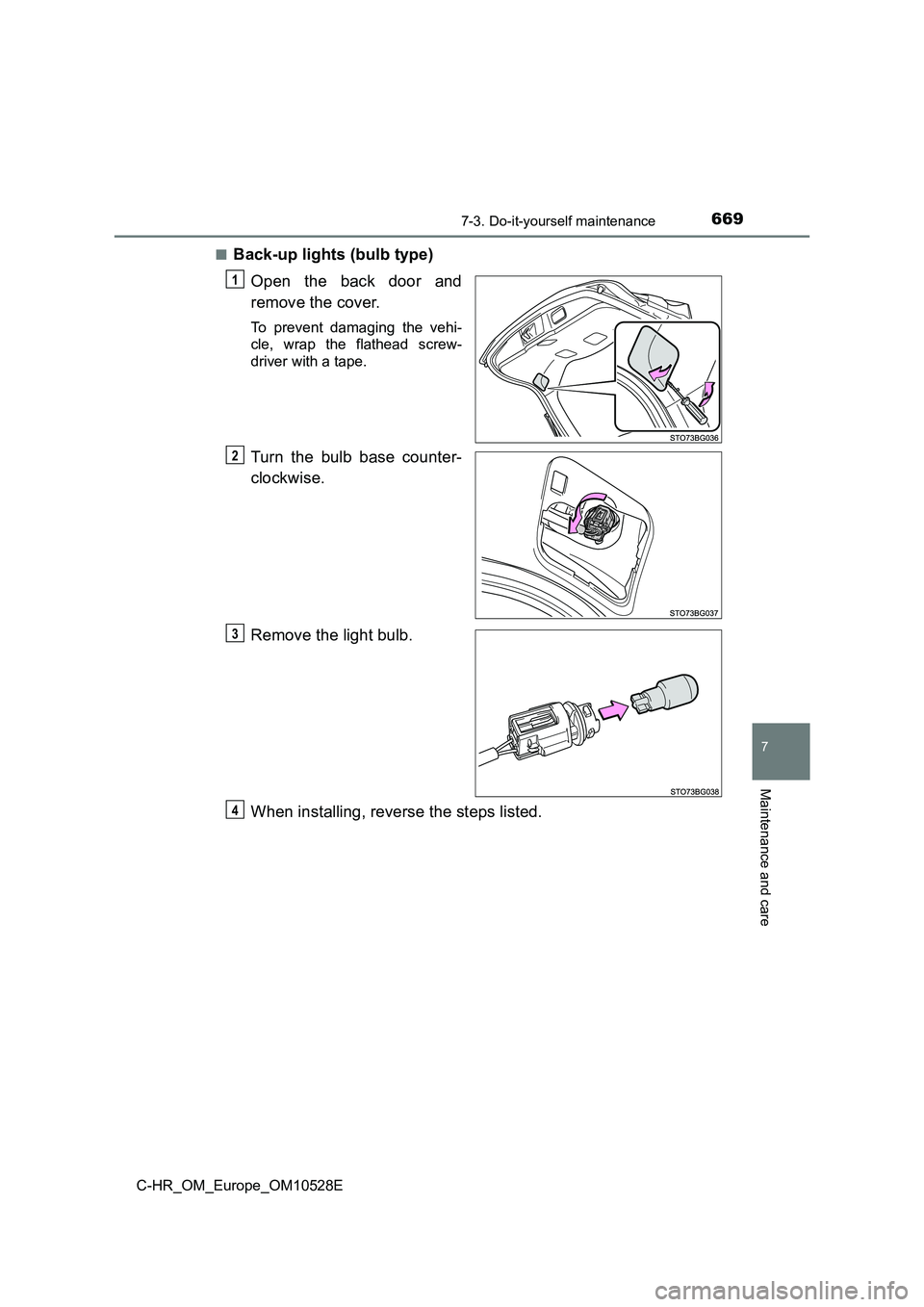 TOYOTA C-HR 2016  Owners Manual 6697-3. Do-it-yourself maintenance
7
Maintenance and care
C-HR_OM_Europe_OM10528E 
■Back-up lights (bulb type) 
Open the back door and 
remove the cover.
To prevent damaging the vehi- 
cle, wrap the