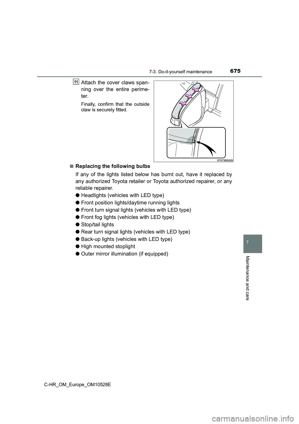 TOYOTA C-HR 2016  Owners Manual 6757-3. Do-it-yourself maintenance
7
Maintenance and care
C-HR_OM_Europe_OM10528E
Attach the cover claws span- 
ning over the entire perime- 
ter.
Finally, confirm that the outside 
claw is securely f