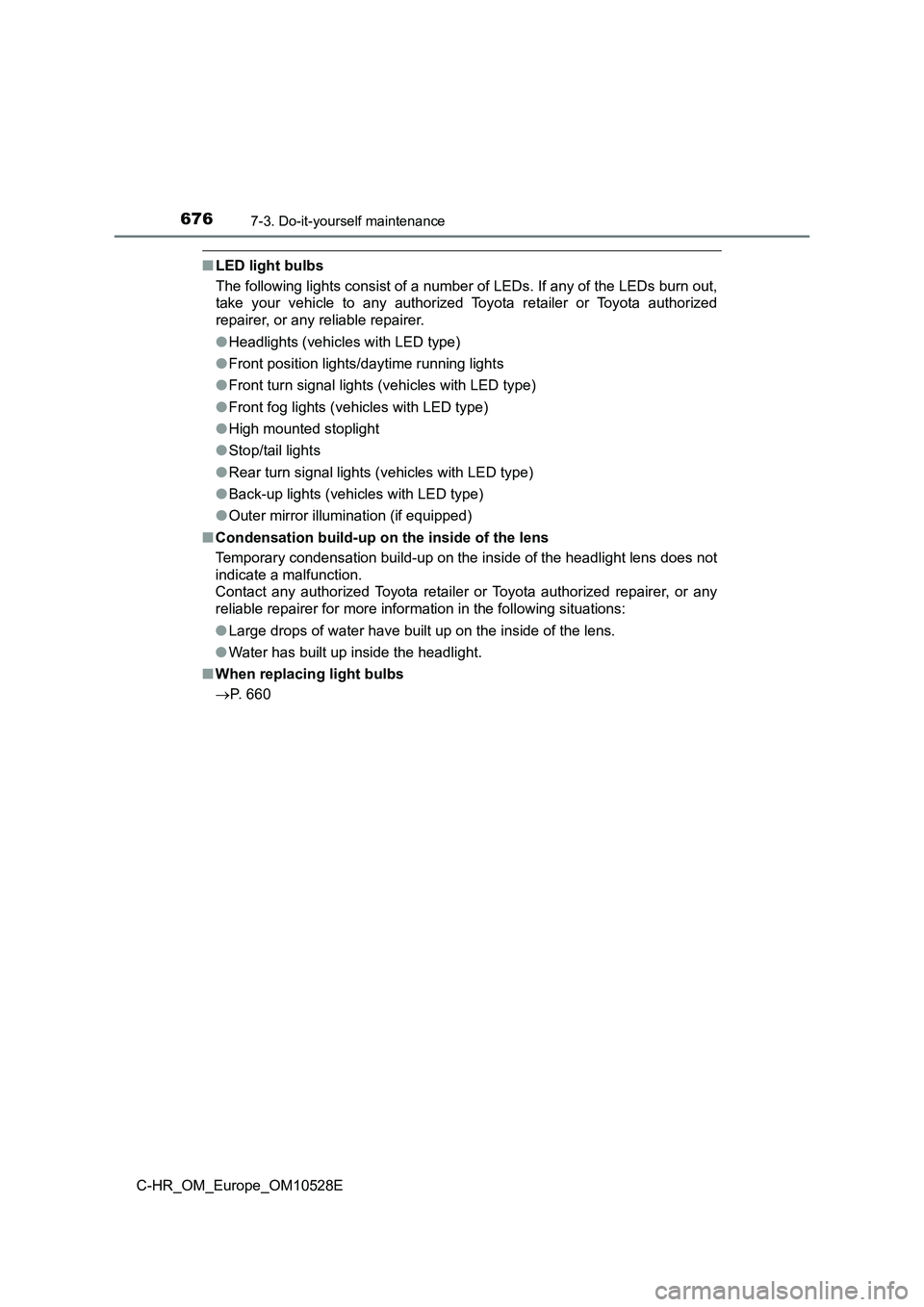 TOYOTA C-HR 2016 Owners Manual 6767-3. Do-it-yourself maintenance
C-HR_OM_Europe_OM10528E
■LED light bulbs
The following lights consist of a number of LEDs. If any of the LEDs burn out,
take your vehicle to any authorized Toyot TOYOTA C-HR 2016 Owners Manual 6767-3. Do-it-yourself maintenance
C-HR_OM_Europe_OM10528E
■LED light bulbs
The following lights consist of a number of LEDs. If any of the LEDs burn out,
take your vehicle to any authorized Toyot