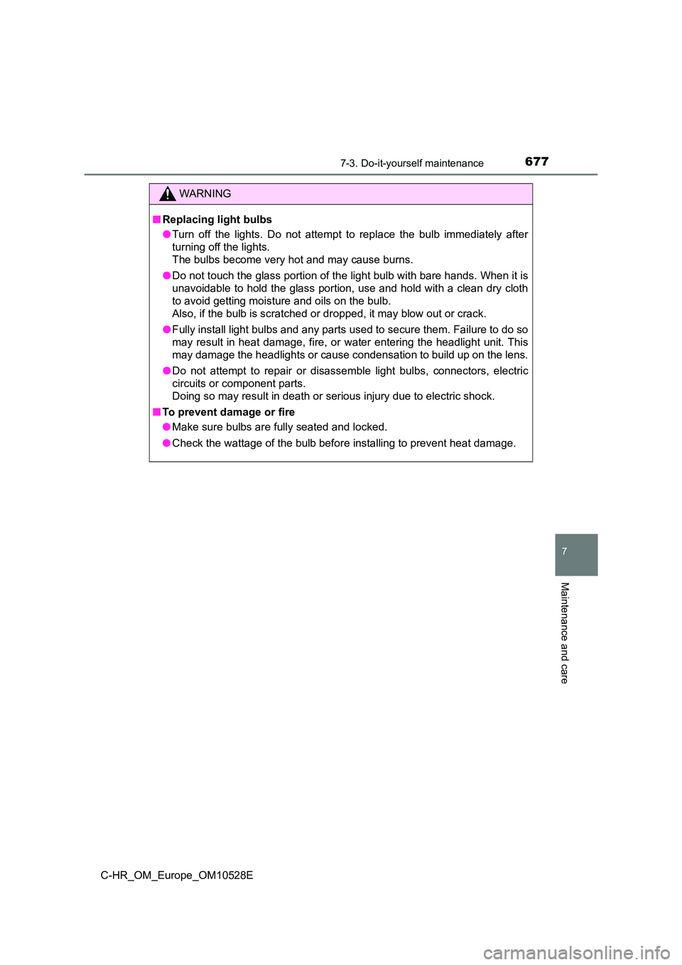 TOYOTA C-HR 2016 Owners Manual 6777-3. Do-it-yourself maintenance
7
Maintenance and care
C-HR_OM_Europe_OM10528E
WARNING
■Replacing light bulbs
● Turn off the lights. Do not attempt to replace the bulb immediately after
turni TOYOTA C-HR 2016 Owners Manual 6777-3. Do-it-yourself maintenance
7
Maintenance and care
C-HR_OM_Europe_OM10528E
WARNING
■Replacing light bulbs
● Turn off the lights. Do not attempt to replace the bulb immediately after
turni