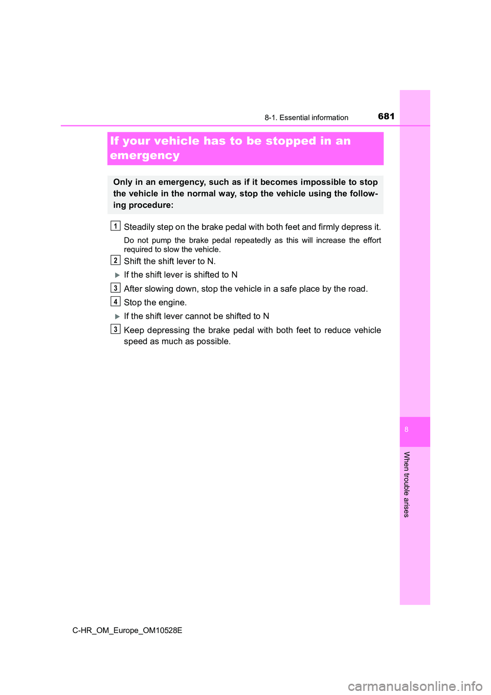 TOYOTA C-HR 2016 Owners Manual 6818-1. Essential information
8
When trouble arises
C-HR_OM_Europe_OM10528E
If your vehicle has to be stopped in an
emergency
Steadily step on the brake pedal with both feet and firmly depress it.
D TOYOTA C-HR 2016 Owners Manual 6818-1. Essential information
8
When trouble arises
C-HR_OM_Europe_OM10528E
If your vehicle has to be stopped in an
emergency
Steadily step on the brake pedal with both feet and firmly depress it.
D
