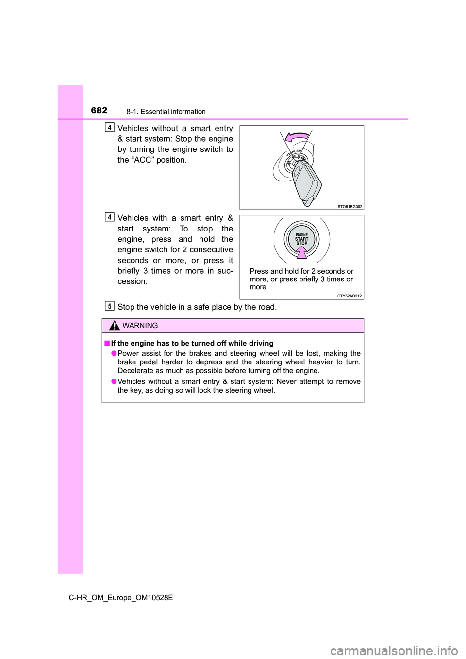 TOYOTA C-HR 2016 Owners Manual 6828-1. Essential information
C-HR_OM_Europe_OM10528E
Vehicles without a smart entry
& start system: Stop the engine
by turning the engine switch to
the “ACC” position.
Vehicles with a smart e TOYOTA C-HR 2016 Owners Manual 6828-1. Essential information
C-HR_OM_Europe_OM10528E
Vehicles without a smart entry
& start system: Stop the engine
by turning the engine switch to
the “ACC” position.
Vehicles with a smart e