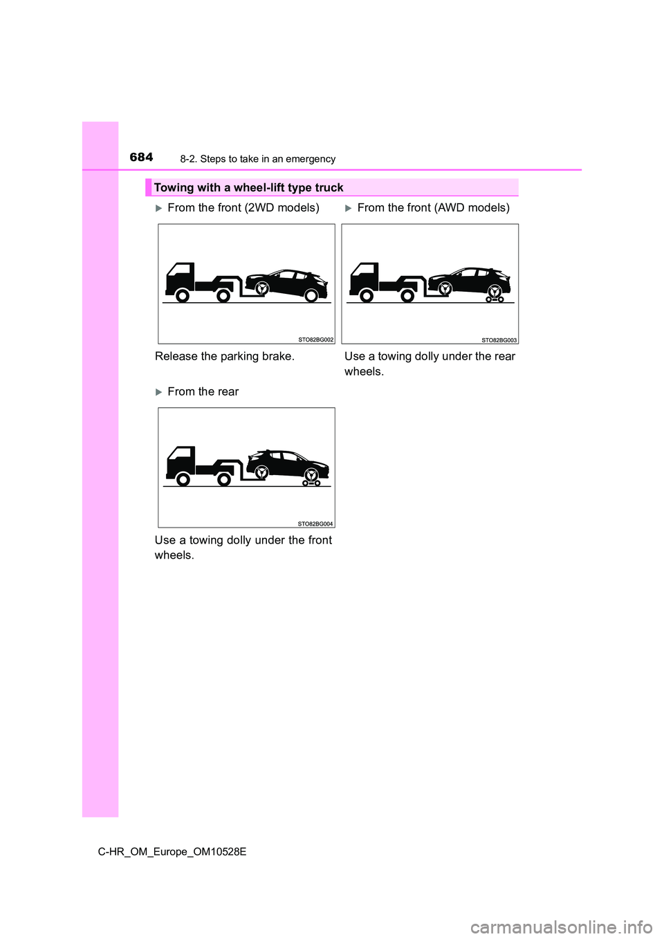 TOYOTA C-HR 2016 Owners Manual 6848-2. Steps to take in an emergency
C-HR_OM_Europe_OM10528E
Towing with a wheel-lift type truck
From the front (2WD models)From the front (AWD models)
Release the parking brake. Use a towing TOYOTA C-HR 2016 Owners Manual 6848-2. Steps to take in an emergency
C-HR_OM_Europe_OM10528E
Towing with a wheel-lift type truck
From the front (2WD models)From the front (AWD models)
Release the parking brake. Use a towing