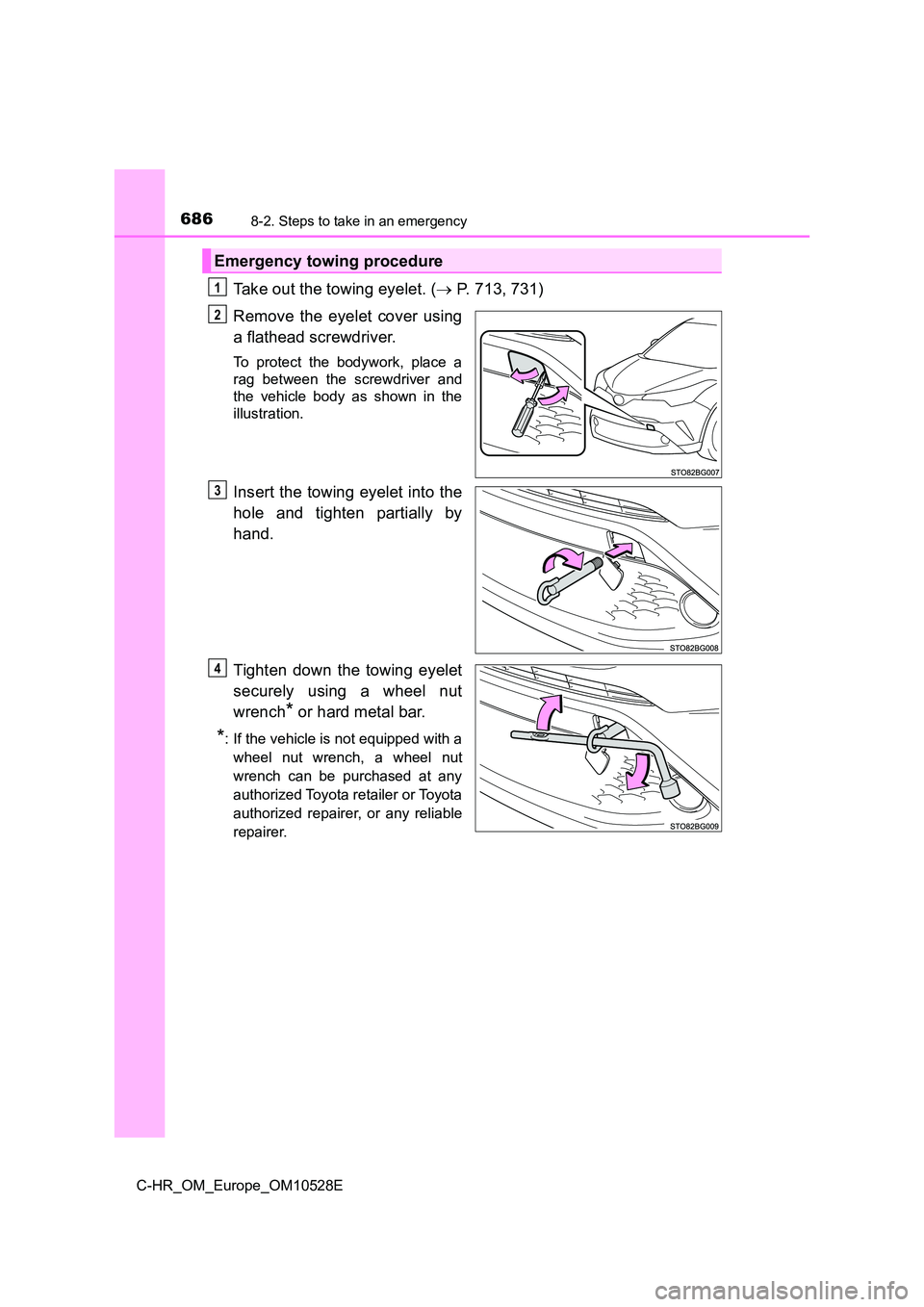 TOYOTA C-HR 2016 Owners Manual 6868-2. Steps to take in an emergency
C-HR_OM_Europe_OM10528E
Take out the towing eyelet. ( P. 713, 731)
Remove the eyelet cover using
a flathead screwdriver.
To protect the bodywork, place a
ra TOYOTA C-HR 2016 Owners Manual 6868-2. Steps to take in an emergency
C-HR_OM_Europe_OM10528E
Take out the towing eyelet. ( P. 713, 731)
Remove the eyelet cover using
a flathead screwdriver.
To protect the bodywork, place a
ra