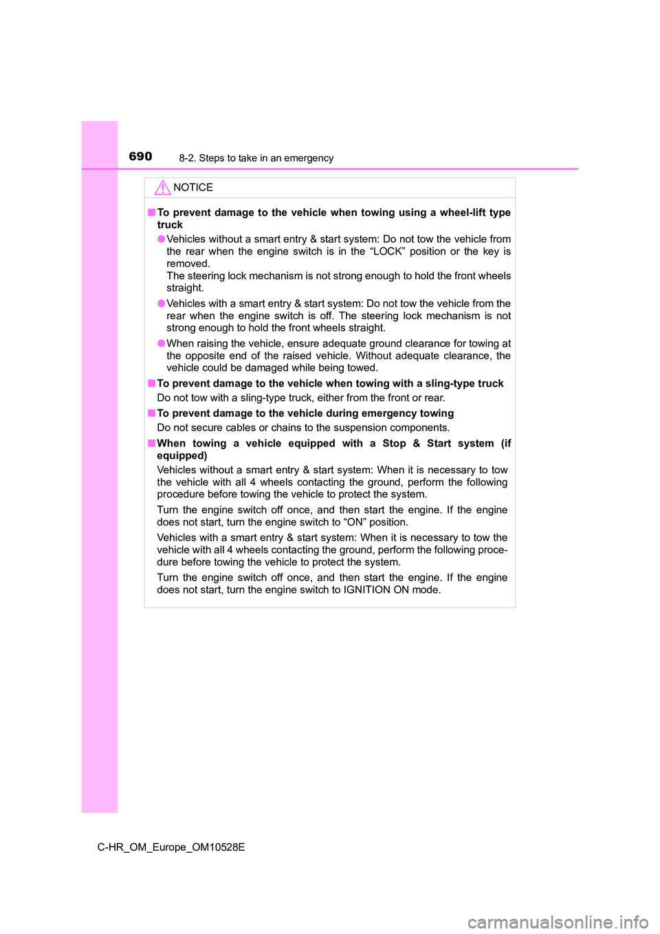 TOYOTA C-HR 2016 Owners Manual 6908-2. Steps to take in an emergency
C-HR_OM_Europe_OM10528E
NOTICE
■To prevent damage to the vehicle when towing using a wheel-lift type
truck
● Vehicles without a smart entry & start system: TOYOTA C-HR 2016 Owners Manual 6908-2. Steps to take in an emergency
C-HR_OM_Europe_OM10528E
NOTICE
■To prevent damage to the vehicle when towing using a wheel-lift type
truck
● Vehicles without a smart entry & start system: