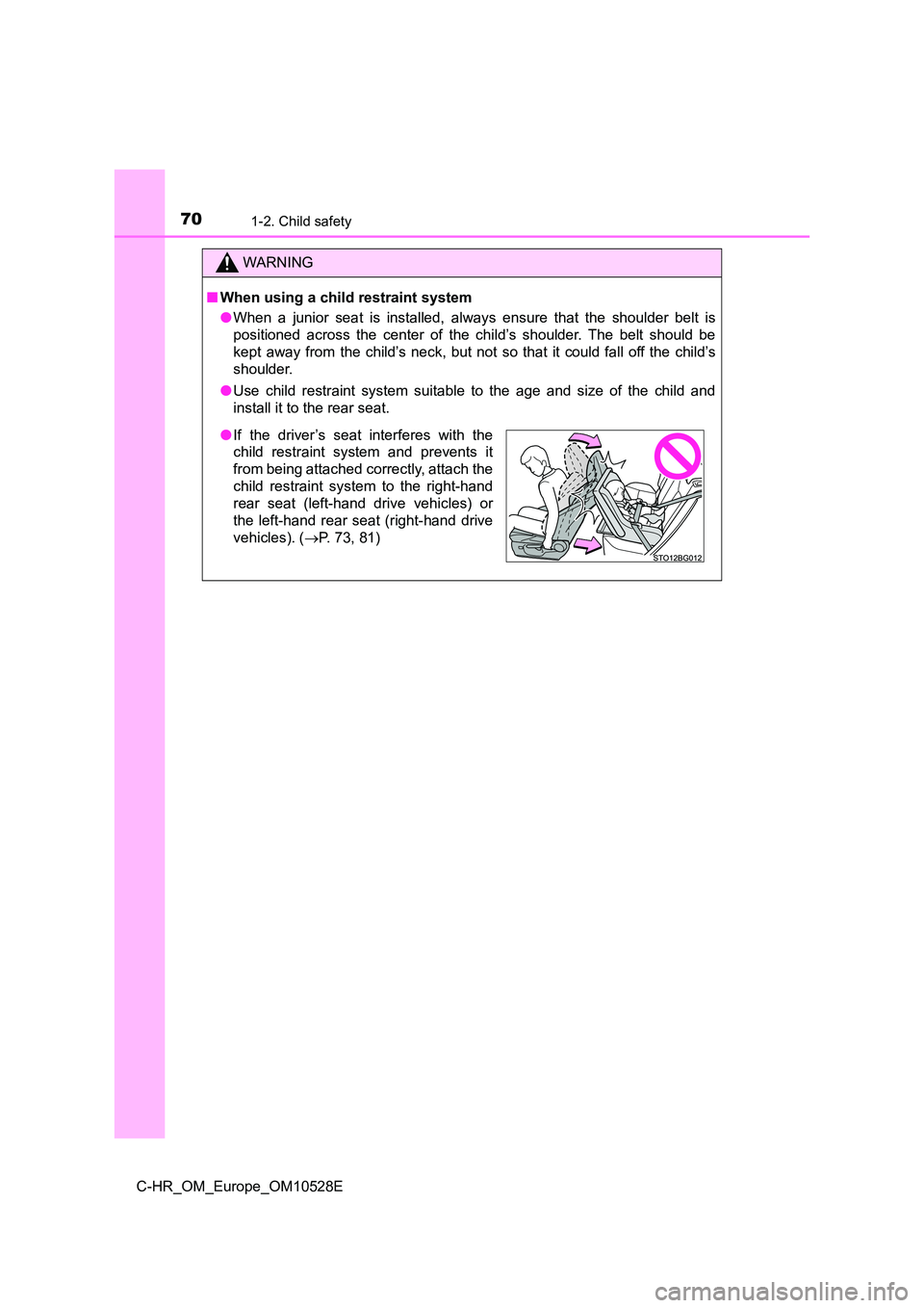 TOYOTA C-HR 2016 Repair Manual 701-2. Child safety
C-HR_OM_Europe_OM10528E
WARNING
■When using a child restraint system
● When a junior seat is installed, always ensure that the shoulder belt is
positioned across the center o TOYOTA C-HR 2016 Repair Manual 701-2. Child safety
C-HR_OM_Europe_OM10528E
WARNING
■When using a child restraint system
● When a junior seat is installed, always ensure that the shoulder belt is
positioned across the center o