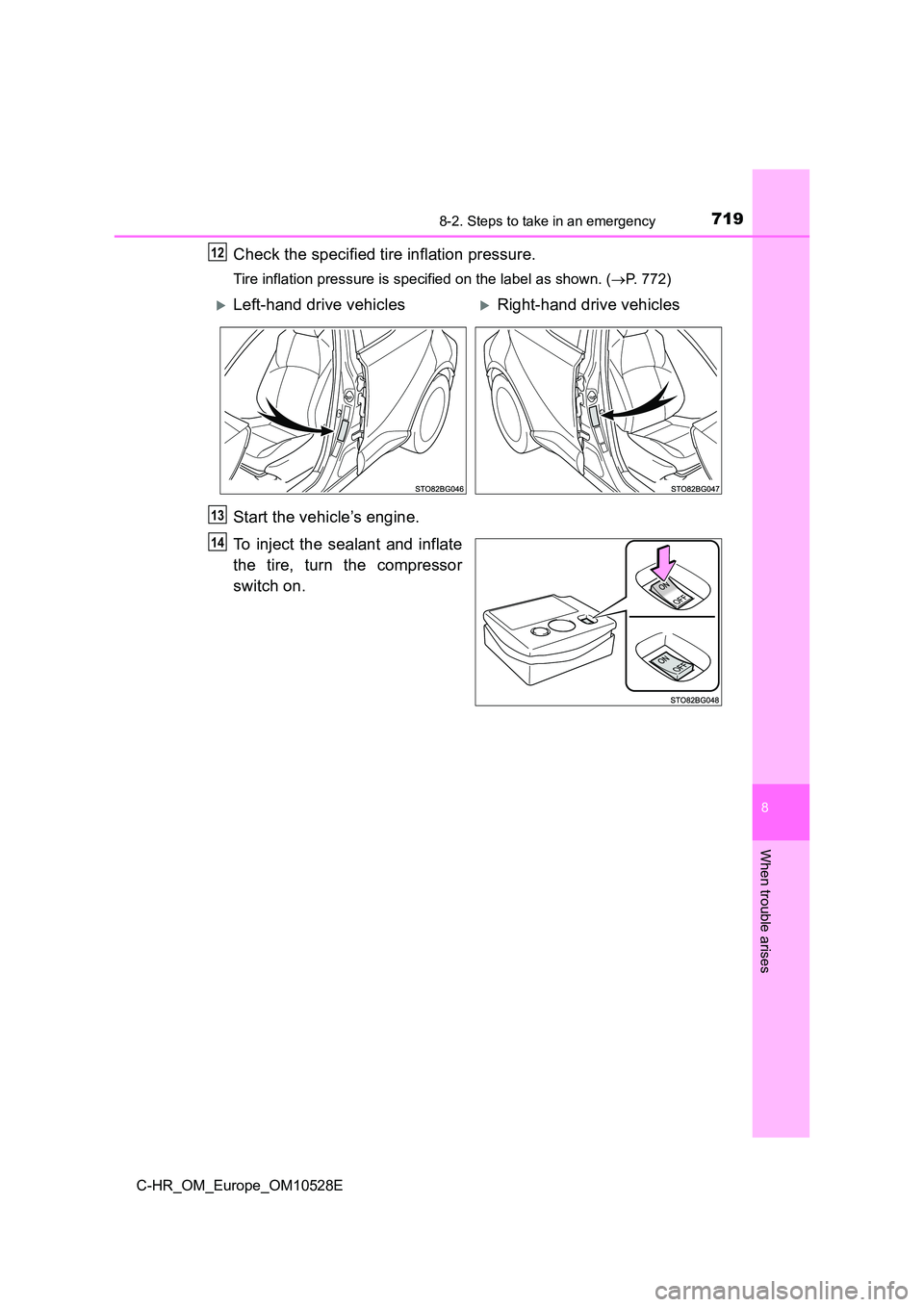 TOYOTA C-HR 2016 Service Manual 7198-2. Steps to take in an emergency
8
When trouble arises
C-HR_OM_Europe_OM10528E
Check the specified tire inflation pressure.
Tire inflation pressure is specified on the label as shown. (P. 772)