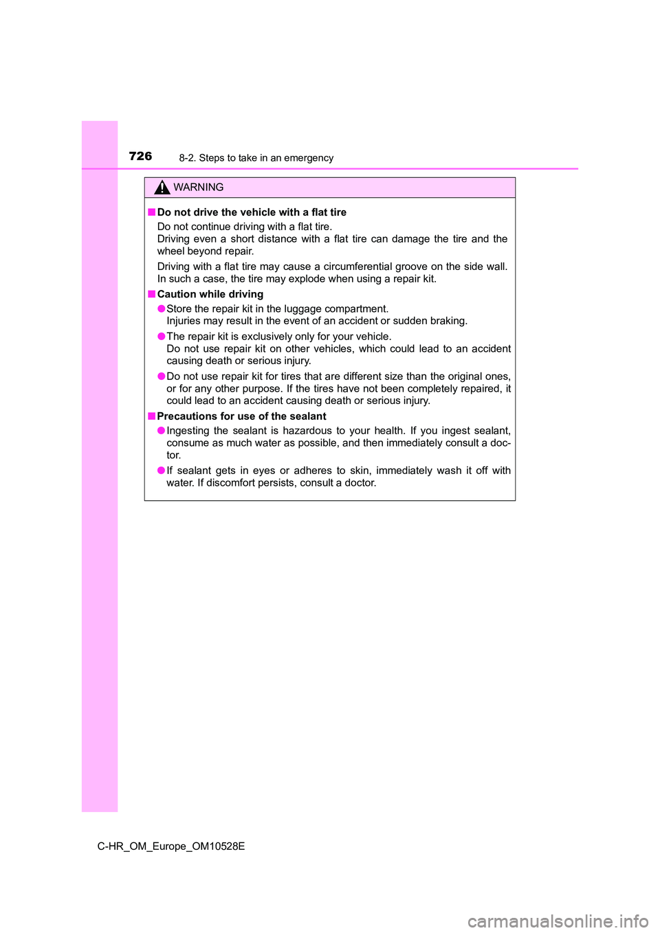 TOYOTA C-HR 2017 Owners Manual 7268-2. Steps to take in an emergency
C-HR_OM_Europe_OM10528E
WARNING
■Do not drive the vehicle with a flat tire
Do not continue driving with a flat tire.
Driving even a short distance with a fla TOYOTA C-HR 2017 Owners Manual 7268-2. Steps to take in an emergency
C-HR_OM_Europe_OM10528E
WARNING
■Do not drive the vehicle with a flat tire
Do not continue driving with a flat tire.
Driving even a short distance with a fla