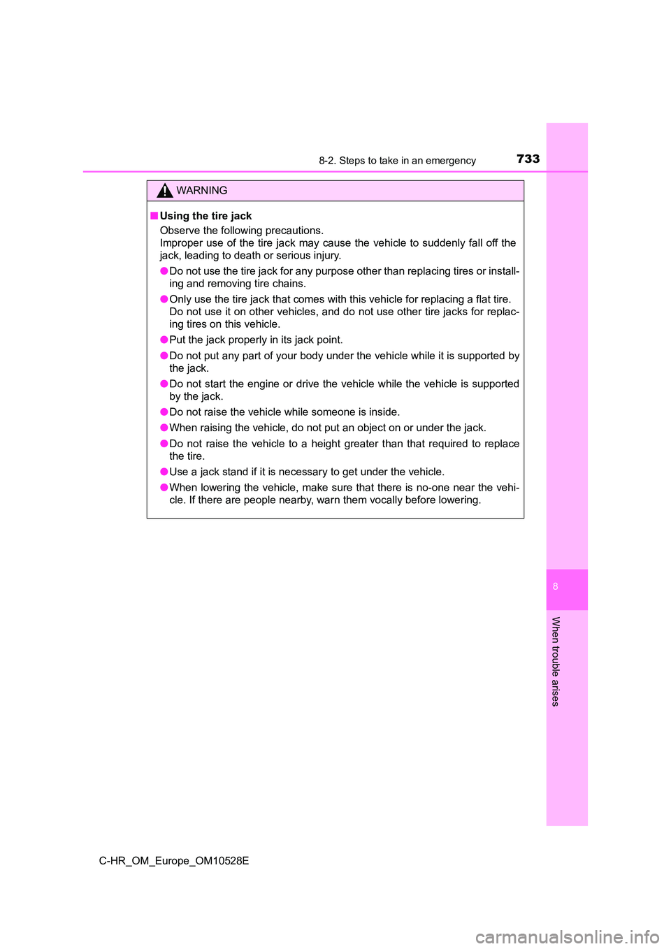 TOYOTA C-HR 2016 Owners Manual 7338-2. Steps to take in an emergency
8
When trouble arises
C-HR_OM_Europe_OM10528E
WARNING
■Using the tire jack
Observe the following precautions.
Improper use of the tire jack may cause the veh TOYOTA C-HR 2016 Owners Manual 7338-2. Steps to take in an emergency
8
When trouble arises
C-HR_OM_Europe_OM10528E
WARNING
■Using the tire jack
Observe the following precautions.
Improper use of the tire jack may cause the veh