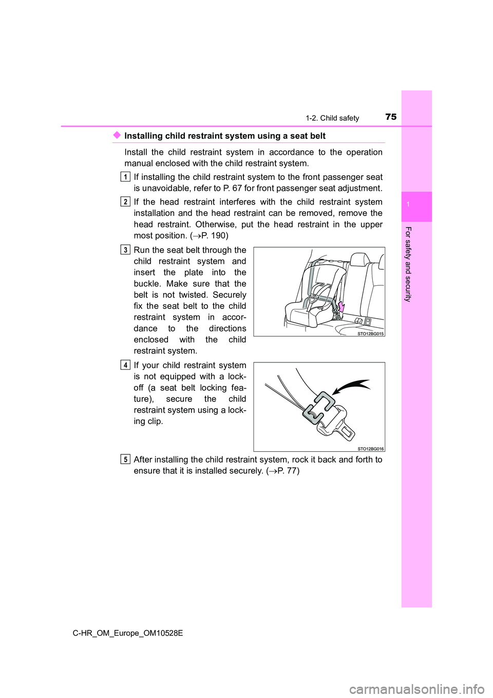 TOYOTA C-HR 2016 Manual PDF 751-2. Child safety
1
For safety and security
C-HR_OM_Europe_OM10528E
◆Installing child restraint system using a seat belt
Install the child restraint system in accordance to the operation
manual TOYOTA C-HR 2016 Manual PDF 751-2. Child safety
1
For safety and security
C-HR_OM_Europe_OM10528E
◆Installing child restraint system using a seat belt
Install the child restraint system in accordance to the operation
manual