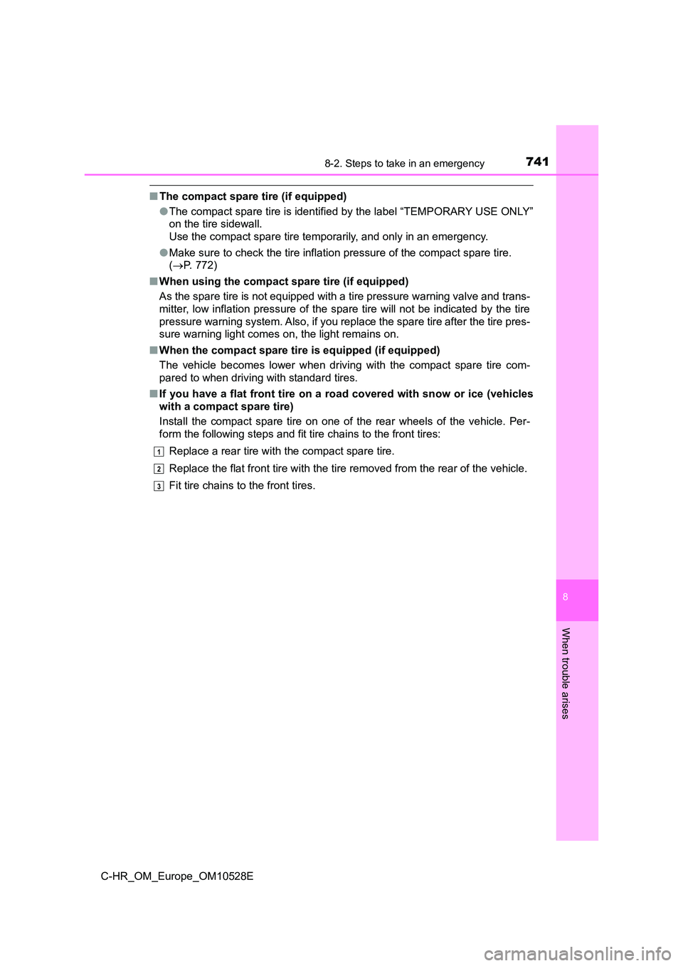 TOYOTA C-HR 2016 Owners Manual 7418-2. Steps to take in an emergency
8
When trouble arises
C-HR_OM_Europe_OM10528E
■The compact spare tire (if equipped)
● The compact spare tire is identified by the label “TEMPORARY USE ONLY TOYOTA C-HR 2016 Owners Manual 7418-2. Steps to take in an emergency
8
When trouble arises
C-HR_OM_Europe_OM10528E
■The compact spare tire (if equipped)
● The compact spare tire is identified by the label “TEMPORARY USE ONLY