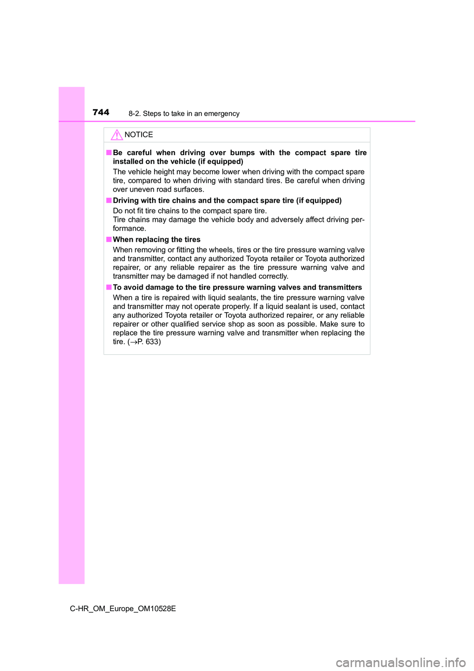 TOYOTA C-HR 2016 Owners Manual 7448-2. Steps to take in an emergency
C-HR_OM_Europe_OM10528E
NOTICE
■Be careful when driving over bumps with the compact spare tire
installed on the vehicle (if equipped)
The vehicle height may b TOYOTA C-HR 2016 Owners Manual 7448-2. Steps to take in an emergency
C-HR_OM_Europe_OM10528E
NOTICE
■Be careful when driving over bumps with the compact spare tire
installed on the vehicle (if equipped)
The vehicle height may b