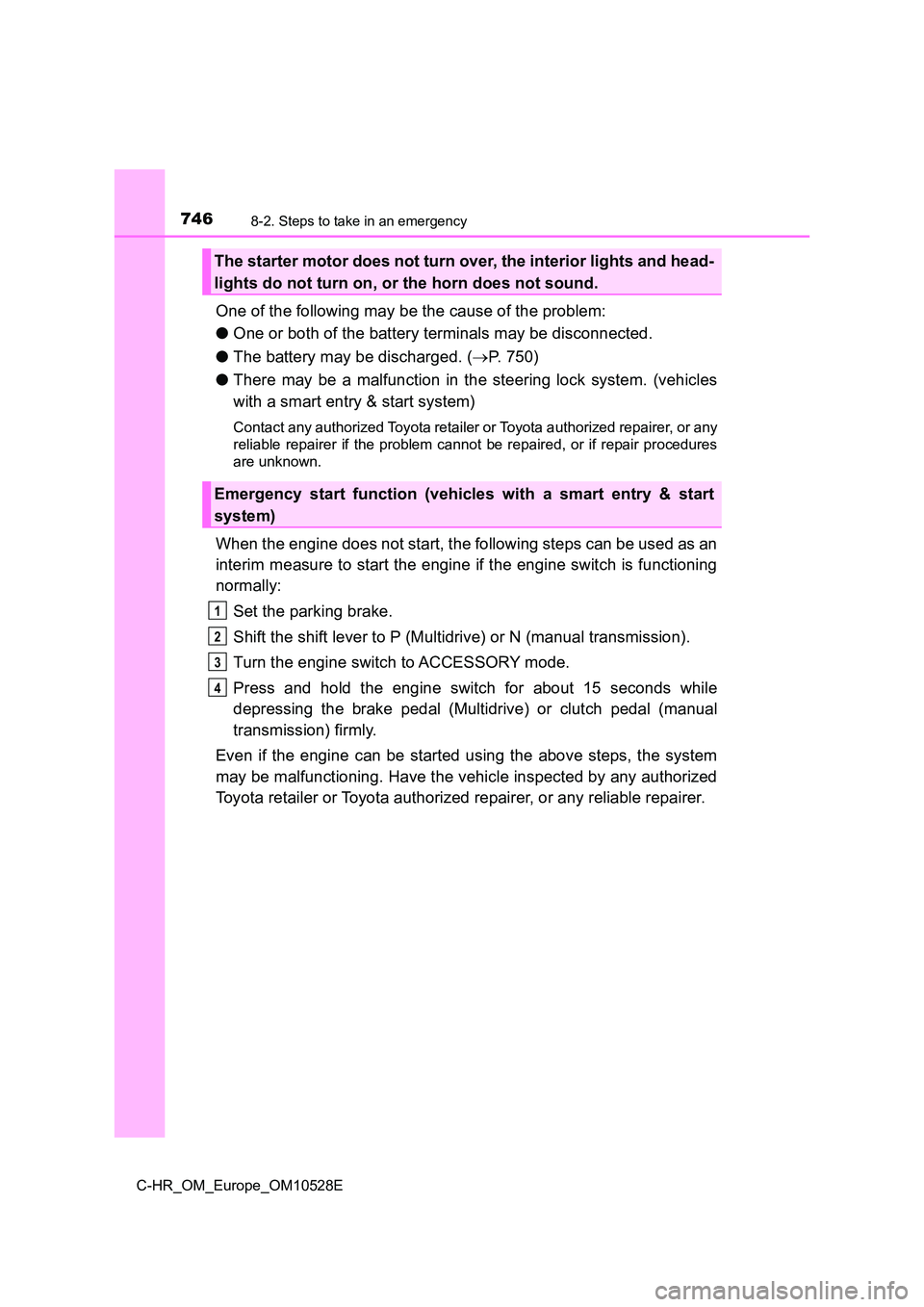TOYOTA C-HR 2016 Owners Manual 7468-2. Steps to take in an emergency
C-HR_OM_Europe_OM10528E
One of the following may be the cause of the problem:
● One or both of the battery terminals may be disconnected.
● The battery may TOYOTA C-HR 2016 Owners Manual 7468-2. Steps to take in an emergency
C-HR_OM_Europe_OM10528E
One of the following may be the cause of the problem:
● One or both of the battery terminals may be disconnected.
● The battery may