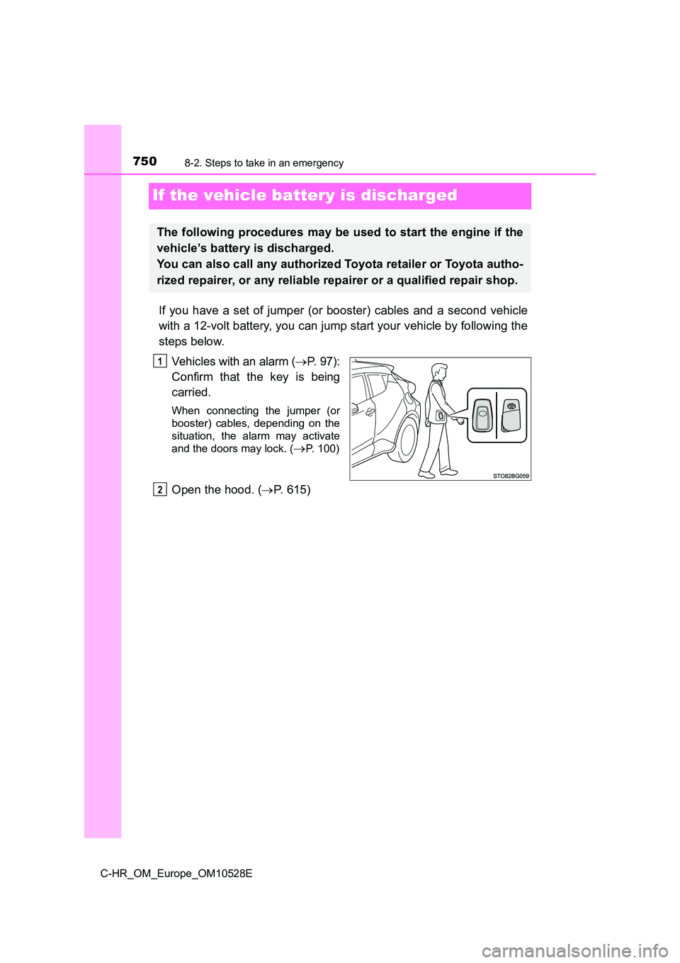 TOYOTA C-HR 2016 Owners Manual 7508-2. Steps to take in an emergency
C-HR_OM_Europe_OM10528E
If the vehicle battery is discharged
If you have a set of jumper (or booster) cables and a second vehicle
with a 12-volt battery, you can TOYOTA C-HR 2016 Owners Manual 7508-2. Steps to take in an emergency
C-HR_OM_Europe_OM10528E
If the vehicle battery is discharged
If you have a set of jumper (or booster) cables and a second vehicle
with a 12-volt battery, you can