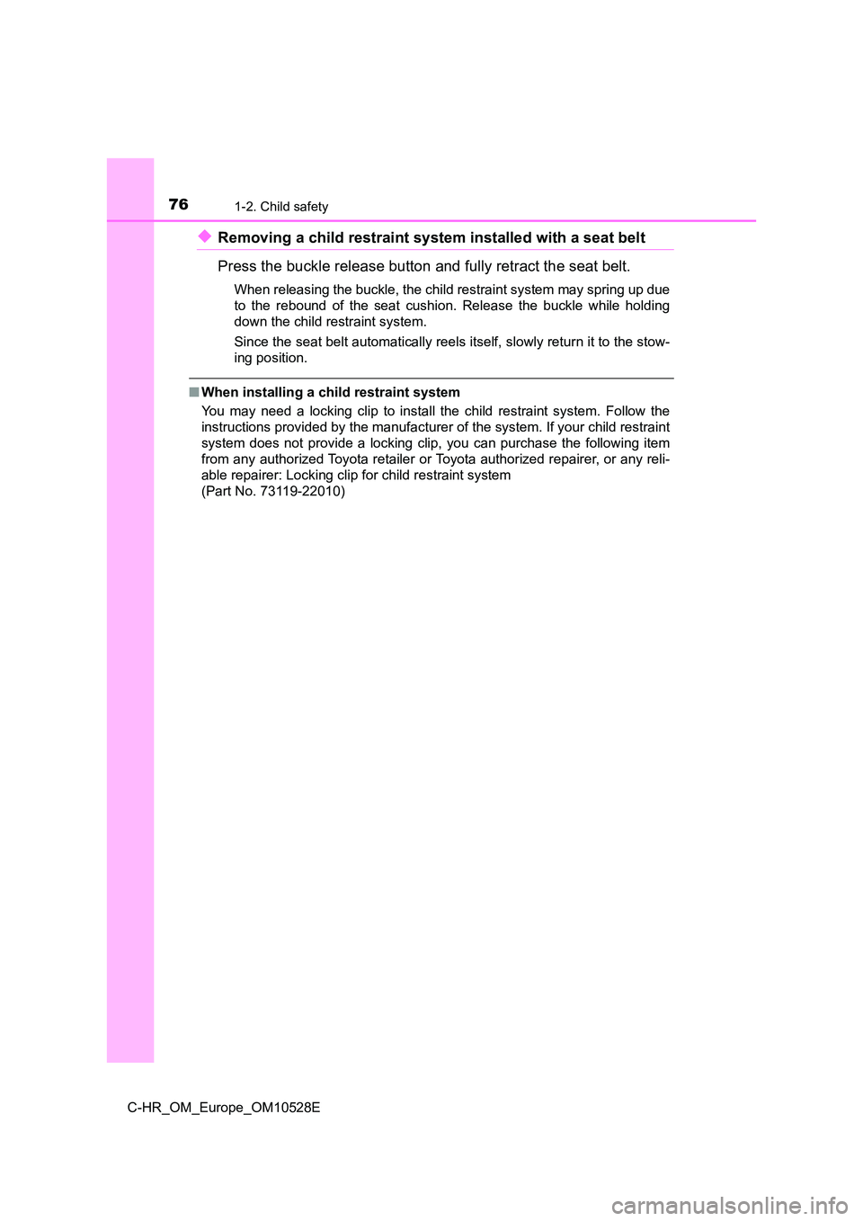 TOYOTA C-HR 2016 Manual PDF 761-2. Child safety
C-HR_OM_Europe_OM10528E
◆Removing a child restraint system installed with a seat belt
Press the buckle release button and fully retract the seat belt.
When releasing the buckle, TOYOTA C-HR 2016 Manual PDF 761-2. Child safety
C-HR_OM_Europe_OM10528E
◆Removing a child restraint system installed with a seat belt
Press the buckle release button and fully retract the seat belt.
When releasing the buckle,