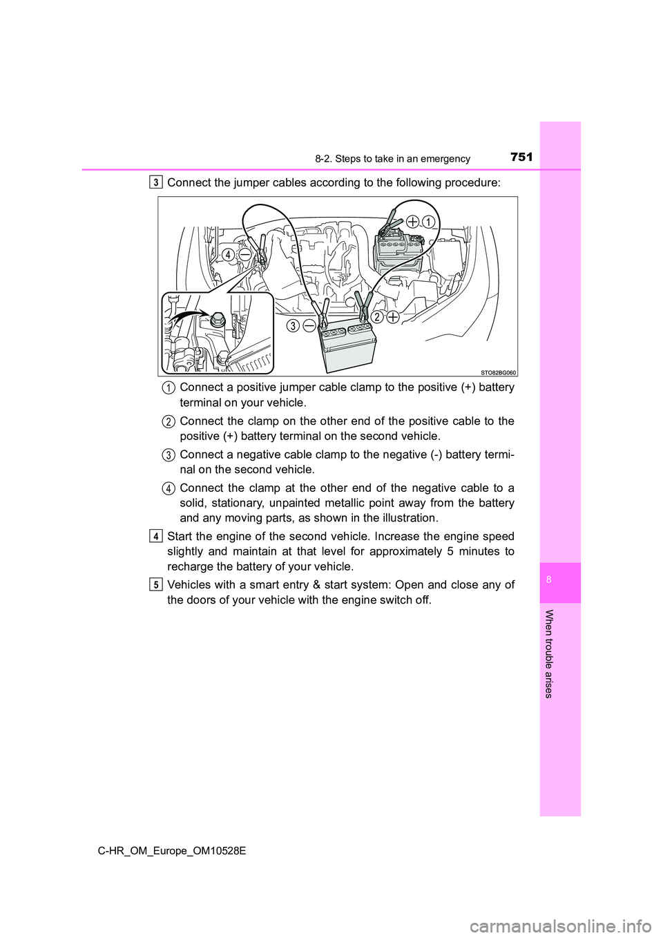 TOYOTA C-HR 2016 Owners Manual 7518-2. Steps to take in an emergency
8
When trouble arises
C-HR_OM_Europe_OM10528E
Connect the jumper cables according to the following procedure:
Connect a positive jumper cable clamp to the positi TOYOTA C-HR 2016 Owners Manual 7518-2. Steps to take in an emergency
8
When trouble arises
C-HR_OM_Europe_OM10528E
Connect the jumper cables according to the following procedure:
Connect a positive jumper cable clamp to the positi