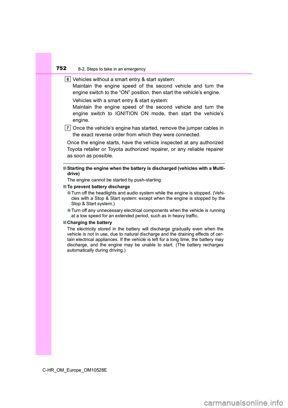 TOYOTA C-HR 2016 Owners Manual 7528-2. Steps to take in an emergency
C-HR_OM_Europe_OM10528E
Vehicles without a smart entry & start system:
Maintain the engine speed of the second vehicle and turn the
engine switch to the “ON TOYOTA C-HR 2016 Owners Manual 7528-2. Steps to take in an emergency
C-HR_OM_Europe_OM10528E
Vehicles without a smart entry & start system:
Maintain the engine speed of the second vehicle and turn the
engine switch to the “ON