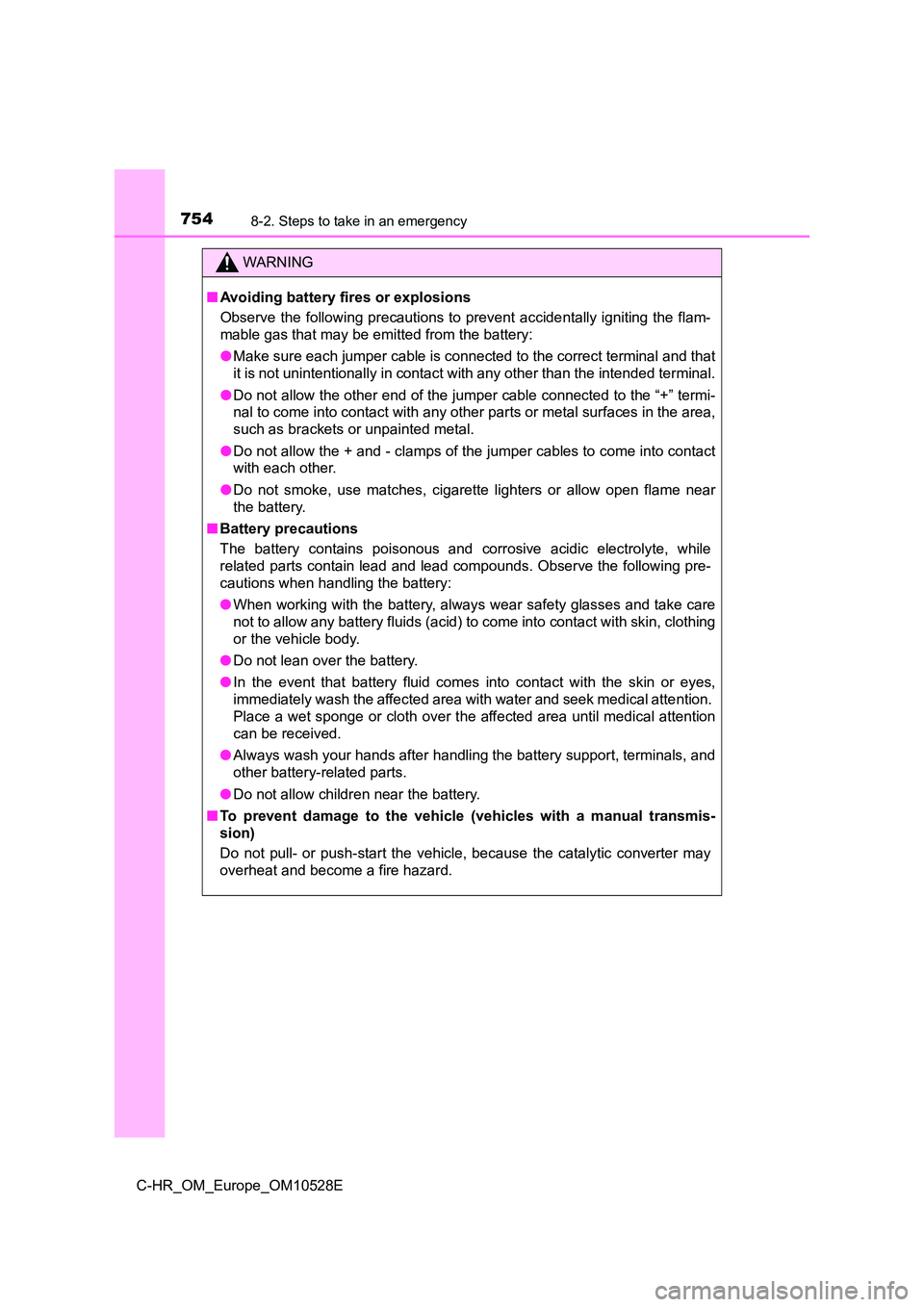TOYOTA C-HR 2016 Owners Manual 7548-2. Steps to take in an emergency
C-HR_OM_Europe_OM10528E
WARNING
■Avoiding battery fires or explosions
Observe the following precautions to prevent accidentally igniting the flam-
mable gas t TOYOTA C-HR 2016 Owners Manual 7548-2. Steps to take in an emergency
C-HR_OM_Europe_OM10528E
WARNING
■Avoiding battery fires or explosions
Observe the following precautions to prevent accidentally igniting the flam-
mable gas t