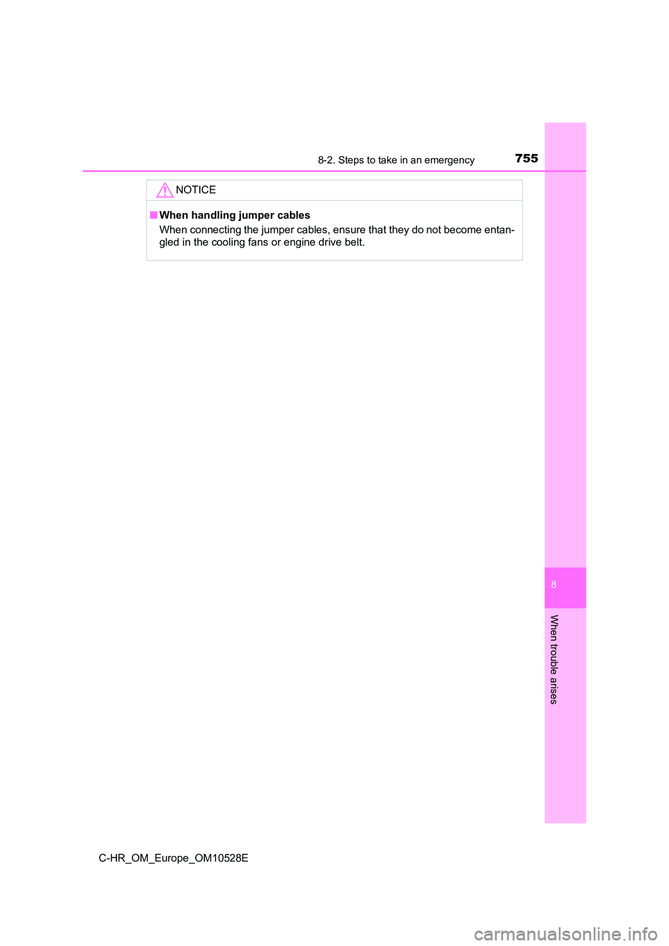 TOYOTA C-HR 2016 Owners Manual 7558-2. Steps to take in an emergency
8
When trouble arises
C-HR_OM_Europe_OM10528E
NOTICE
■When handling jumper cables
When connecting the jumper cables, ensure that they do not become entan-
gle TOYOTA C-HR 2016 Owners Manual 7558-2. Steps to take in an emergency
8
When trouble arises
C-HR_OM_Europe_OM10528E
NOTICE
■When handling jumper cables
When connecting the jumper cables, ensure that they do not become entan-
gle