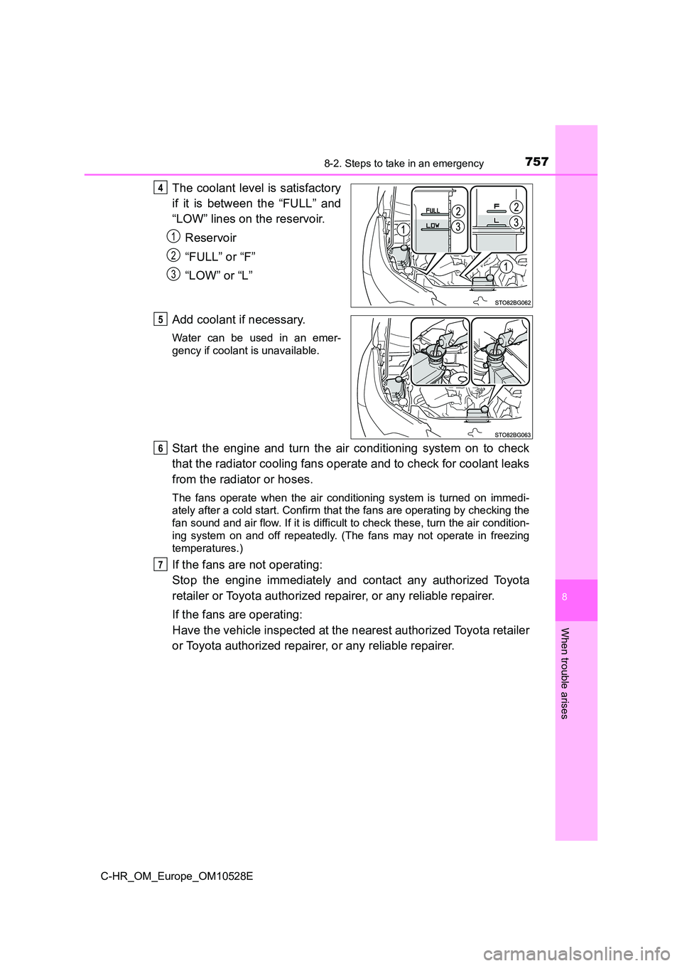 TOYOTA C-HR 2016 Service Manual 7578-2. Steps to take in an emergency
8
When trouble arises
C-HR_OM_Europe_OM10528E
The coolant level is satisfactory 
if it is between the “FULL” and 
“LOW” lines on the reservoir. 
Reservoir