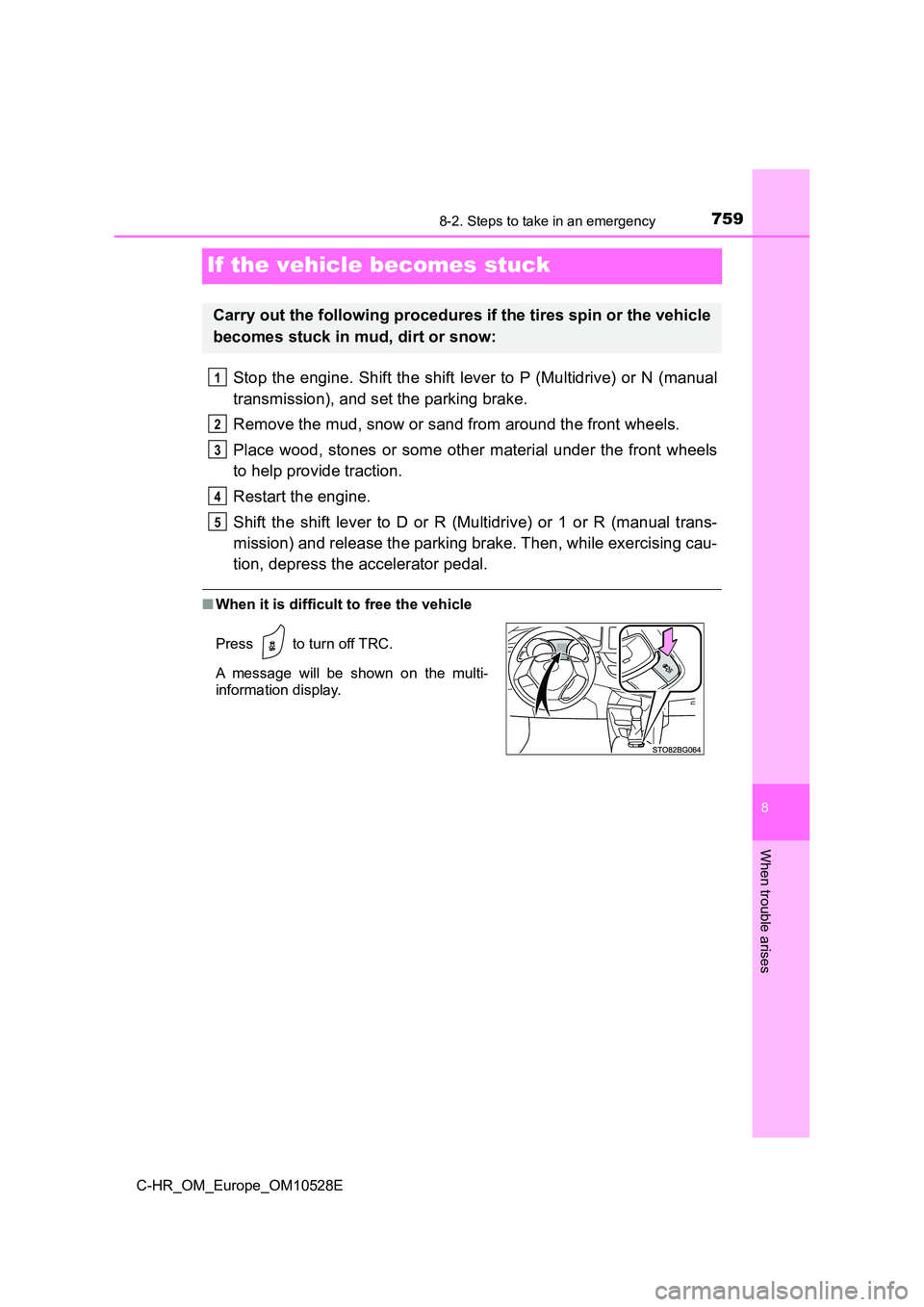 TOYOTA C-HR 2016 Owners Manual 7598-2. Steps to take in an emergency
8
When trouble arises
C-HR_OM_Europe_OM10528E
If the vehicle becomes stuck
Stop the engine. Shift the shift lever to P (Multidrive) or N (manual
transmission), a TOYOTA C-HR 2016 Owners Manual 7598-2. Steps to take in an emergency
8
When trouble arises
C-HR_OM_Europe_OM10528E
If the vehicle becomes stuck
Stop the engine. Shift the shift lever to P (Multidrive) or N (manual
transmission), a