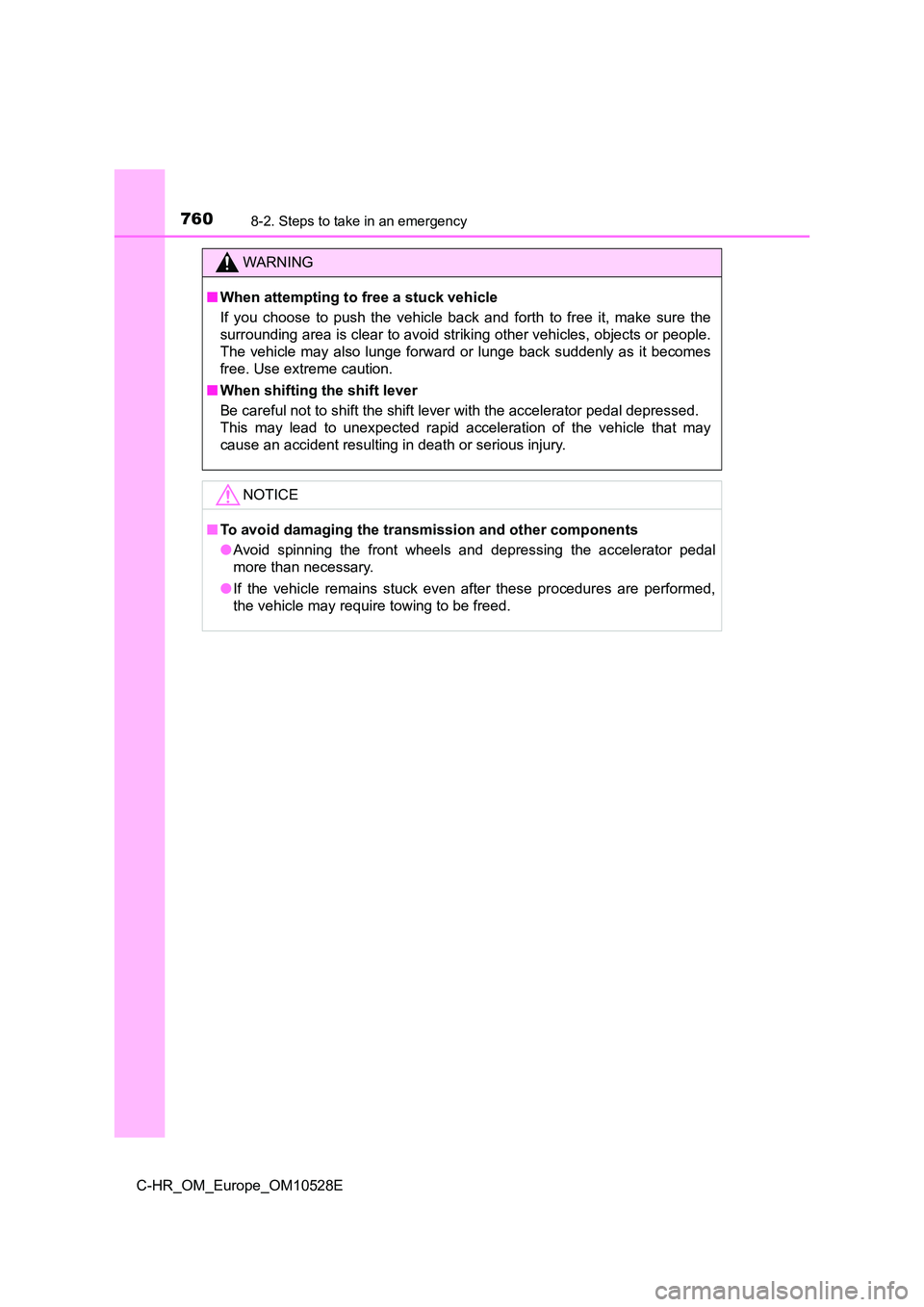 TOYOTA C-HR 2016 Owners Manual 7608-2. Steps to take in an emergency
C-HR_OM_Europe_OM10528E
WARNING
■When attempting to free a stuck vehicle
If you choose to push the vehicle back and forth to free it, make sure the
surroundin TOYOTA C-HR 2016 Owners Manual 7608-2. Steps to take in an emergency
C-HR_OM_Europe_OM10528E
WARNING
■When attempting to free a stuck vehicle
If you choose to push the vehicle back and forth to free it, make sure the
surroundin