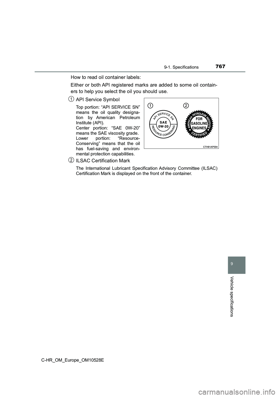 TOYOTA C-HR 2016 Owners Manual 7679-1. Specifications
9
Vehicle specifications
C-HR_OM_Europe_OM10528E
How to read oil container labels:
Either or both API registered marks are added to some oil contain-
ers to help you select th TOYOTA C-HR 2016 Owners Manual 7679-1. Specifications
9
Vehicle specifications
C-HR_OM_Europe_OM10528E
How to read oil container labels:
Either or both API registered marks are added to some oil contain-
ers to help you select th