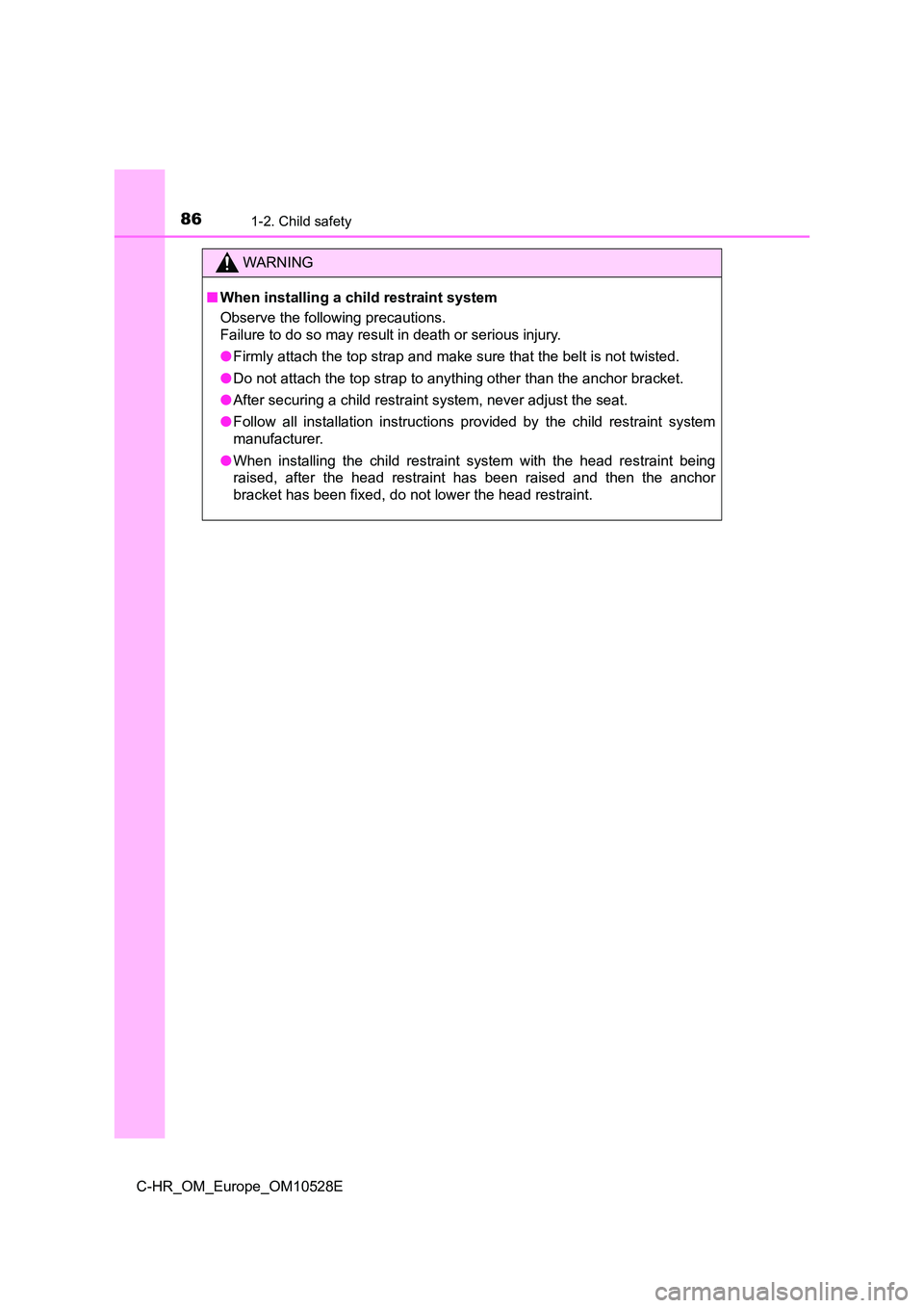 TOYOTA C-HR 2017 Manual Online 861-2. Child safety
C-HR_OM_Europe_OM10528E
WARNING
■When installing a child restraint system
Observe the following precautions.
Failure to do so may result in death or serious injury.
● Firmly TOYOTA C-HR 2017 Manual Online 861-2. Child safety
C-HR_OM_Europe_OM10528E
WARNING
■When installing a child restraint system
Observe the following precautions.
Failure to do so may result in death or serious injury.
● Firmly
