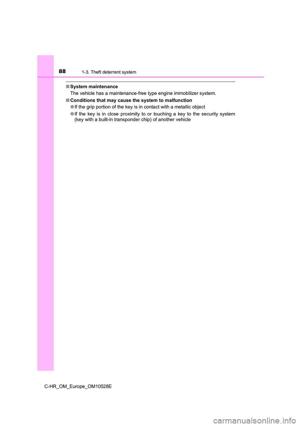 TOYOTA C-HR 2017 Manual Online 881-3. Theft deterrent system
C-HR_OM_Europe_OM10528E
■System maintenance
The vehicle has a maintenance-free type engine immobilizer system.
■ Conditions that may cause the system to malfunction TOYOTA C-HR 2017 Manual Online 881-3. Theft deterrent system
C-HR_OM_Europe_OM10528E
■System maintenance
The vehicle has a maintenance-free type engine immobilizer system.
■ Conditions that may cause the system to malfunction
