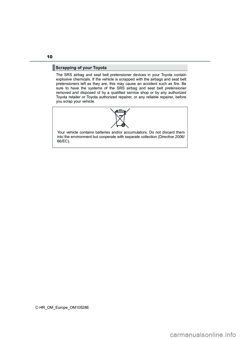 TOYOTA C-HR 2016 Owners Manual 10
C-HR_OM_Europe_OM10528E
The SRS airbag and seat belt pretensioner devices in your Toyota contain
explosive chemicals. If the vehicle is scrapped with the airbags and seat belt
pretensioners left TOYOTA C-HR 2016 Owners Manual 10
C-HR_OM_Europe_OM10528E
The SRS airbag and seat belt pretensioner devices in your Toyota contain
explosive chemicals. If the vehicle is scrapped with the airbags and seat belt
pretensioners left