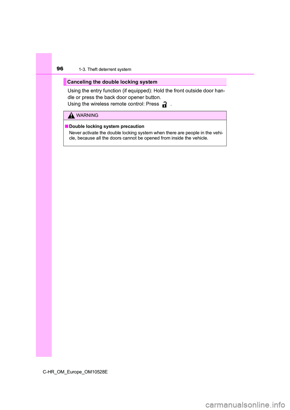 TOYOTA C-HR 2016 Owners Manual 961-3. Theft deterrent system
C-HR_OM_Europe_OM10528E
Using the entry function (if equipped): Hold the front outside door han-
dle or press the back door opener button.
Using the wireless remote co TOYOTA C-HR 2016 Owners Manual 961-3. Theft deterrent system
C-HR_OM_Europe_OM10528E
Using the entry function (if equipped): Hold the front outside door han-
dle or press the back door opener button.
Using the wireless remote co