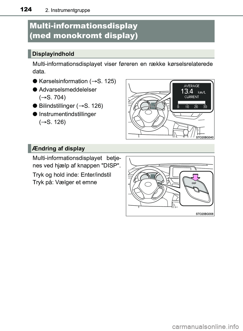 TOYOTA C-HR 2016 Brugsanvisning (in Danish) 1242. Instrumentgruppe
OM10528DK_C-HR
Multi-informationsdisplay
(med monokromt display)
Multi-informationsdisplayet viser føreren en række kørselsrelaterede
data.
lKørselsinformation ( S. 125) TOYOTA C-HR 2016 Brugsanvisning (in Danish) 1242. Instrumentgruppe
OM10528DK_C-HR
Multi-informationsdisplay
(med monokromt display)
Multi-informationsdisplayet viser føreren en række kørselsrelaterede
data.
lKørselsinformation ( S. 125)
