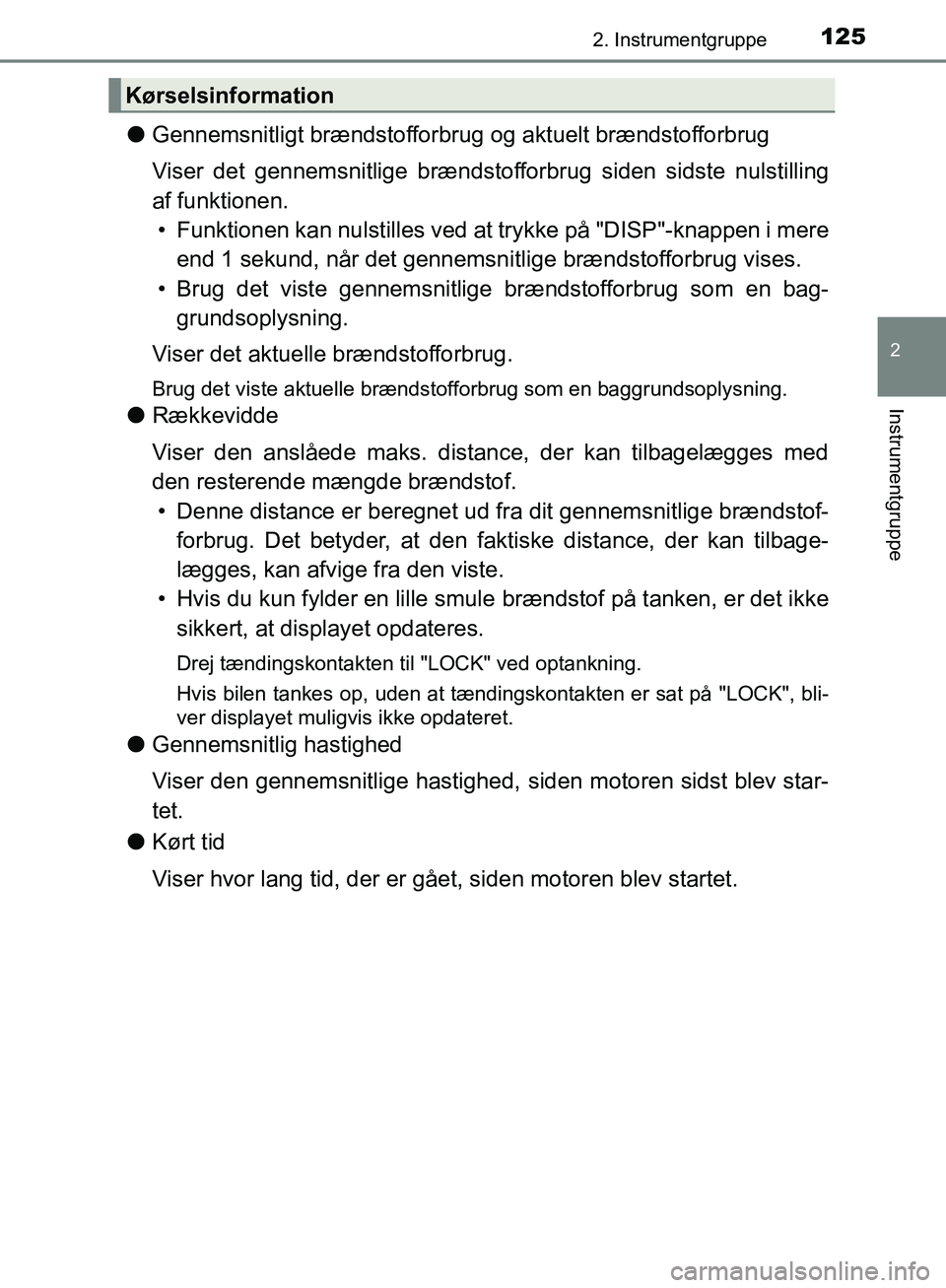 TOYOTA C-HR 2016 Brugsanvisning (in Danish) 1252. Instrumentgruppe
2
Instrumentgruppe
OM10528DK_C-HR
lGennemsnitligt brændstofforbrug og aktuelt brændstofforbrug
Viser det gennemsnitlige brændstofforbrug siden sidste nulstilling
af funktione TOYOTA C-HR 2016 Brugsanvisning (in Danish) 1252. Instrumentgruppe
2
Instrumentgruppe
OM10528DK_C-HR
lGennemsnitligt brændstofforbrug og aktuelt brændstofforbrug
Viser det gennemsnitlige brændstofforbrug siden sidste nulstilling
af funktione