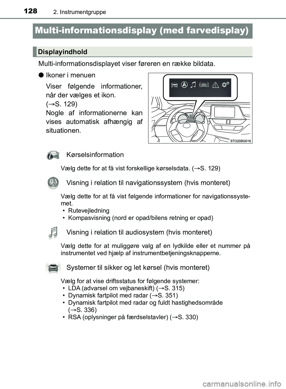TOYOTA C-HR 2016 Brugsanvisning (in Danish) 1282. Instrumentgruppe
OM10528DK_C-HR
Multi-informationsdisplay (med farvedisplay)
Multi-informationsdisplayet viser føreren en række bildata.
l Ikoner i menuen
Viser følgende informationer,
når d TOYOTA C-HR 2016 Brugsanvisning (in Danish) 1282. Instrumentgruppe
OM10528DK_C-HR
Multi-informationsdisplay (med farvedisplay)
Multi-informationsdisplayet viser føreren en række bildata.
l Ikoner i menuen
Viser følgende informationer,
når d