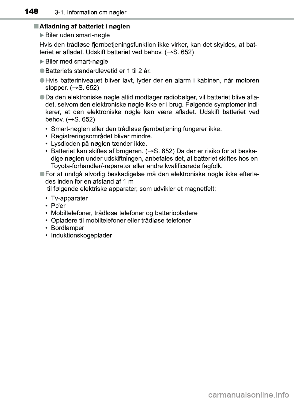 TOYOTA C-HR 2016 Brugsanvisning (in Danish) 1483-1. Information om nøgler
OM10528DK_C-HRn
Afladning af batteriet i nøglen
Biler uden smart-nøgle
Hvis den trådløse fjernbetjeningsfunktion ikke virker, kan det skyldes, at bat-
teriet er a TOYOTA C-HR 2016 Brugsanvisning (in Danish) 1483-1. Information om nøgler
OM10528DK_C-HRn
Afladning af batteriet i nøglen
Biler uden smart-nøgle
Hvis den trådløse fjernbetjeningsfunktion ikke virker, kan det skyldes, at bat-
teriet er a
