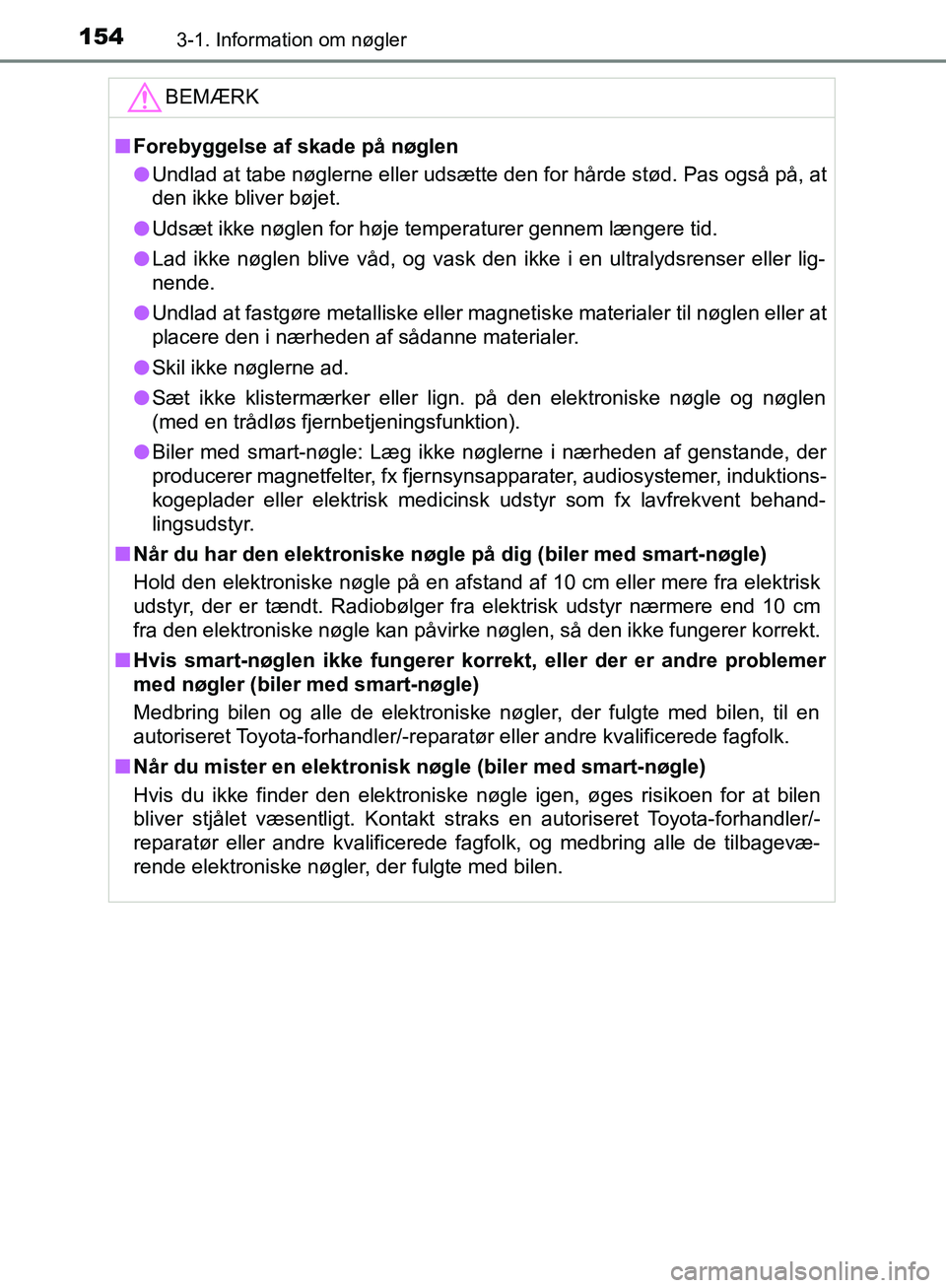 TOYOTA C-HR 2016 Brugsanvisning (in Danish) 1543-1. Information om nøgler
OM10528DK_C-HRBEMÆRK
n
Forebyggelse af skade på nøglen
l Undlad at tabe nøglerne eller udsætte den for hårde stød. Pas også på, at
den ikke bliver bøjet.
l Uds TOYOTA C-HR 2016 Brugsanvisning (in Danish) 1543-1. Information om nøgler
OM10528DK_C-HRBEMÆRK
n
Forebyggelse af skade på nøglen
l Undlad at tabe nøglerne eller udsætte den for hårde stød. Pas også på, at
den ikke bliver bøjet.
l Uds
