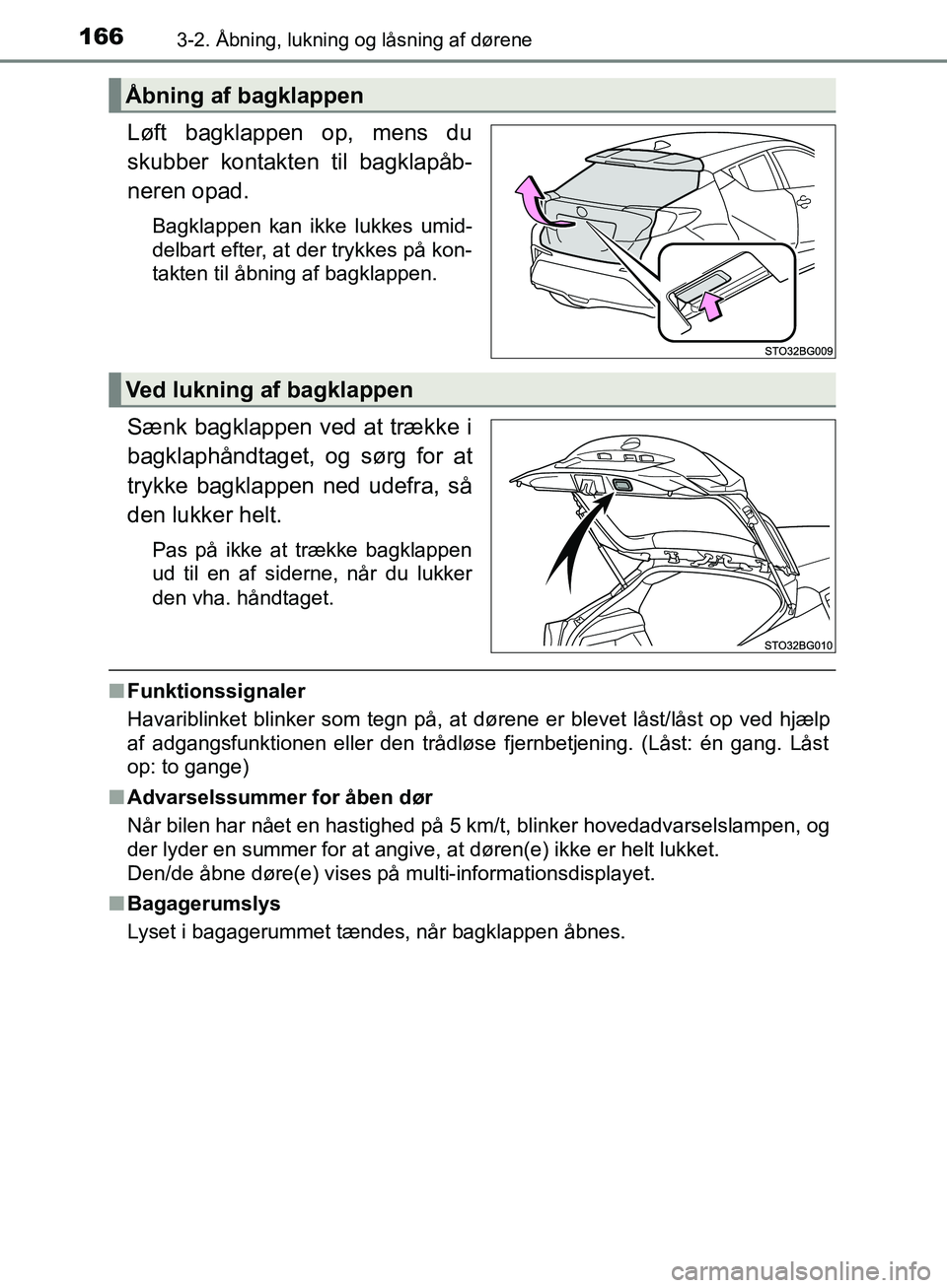 TOYOTA C-HR 2016 Brugsanvisning (in Danish) 1663-2. Åbning, lukning og låsning af dørene
OM10528DK_C-HR
Løft bagklappen op, mens du
skubber kontakten til bagklapåb-
neren opad.
Bagklappen kan ikke lukkes umid-
delbart efter, at der trykkes TOYOTA C-HR 2016 Brugsanvisning (in Danish) 1663-2. Åbning, lukning og låsning af dørene
OM10528DK_C-HR
Løft bagklappen op, mens du
skubber kontakten til bagklapåb-
neren opad.
Bagklappen kan ikke lukkes umid-
delbart efter, at der trykkes